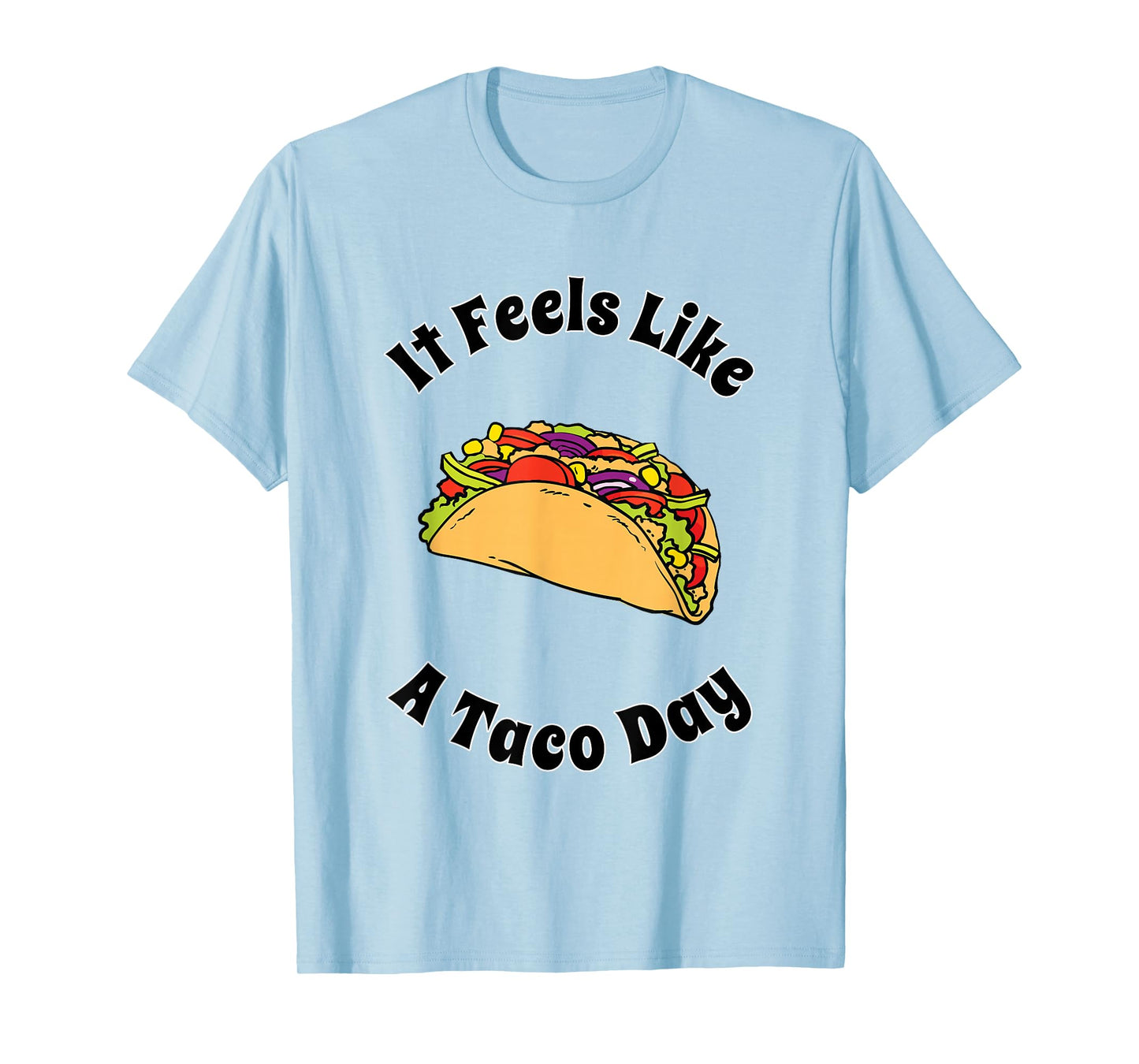 It Feels Like A Taco Day Cute Funny Mexican Food Lover T-Shirt