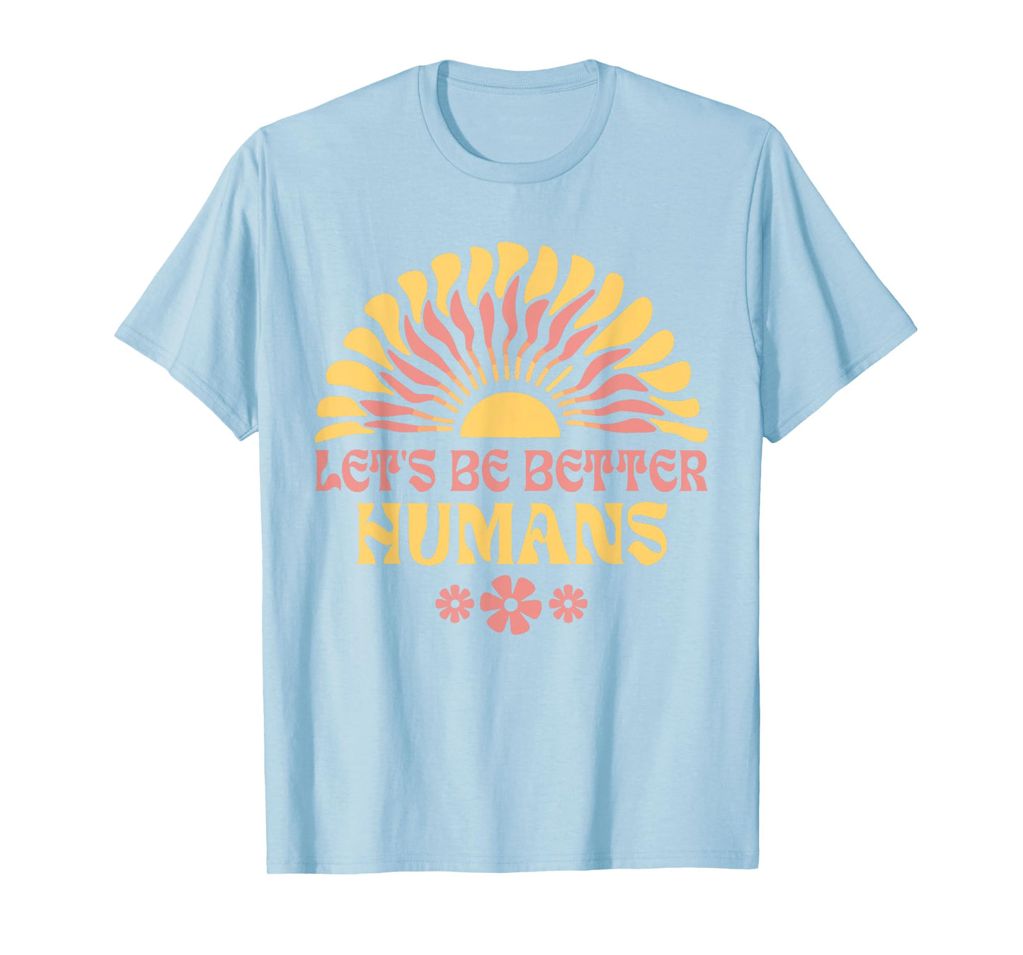 Let's Be Better Humans Motivational Wildflower Inspiration T-Shirt