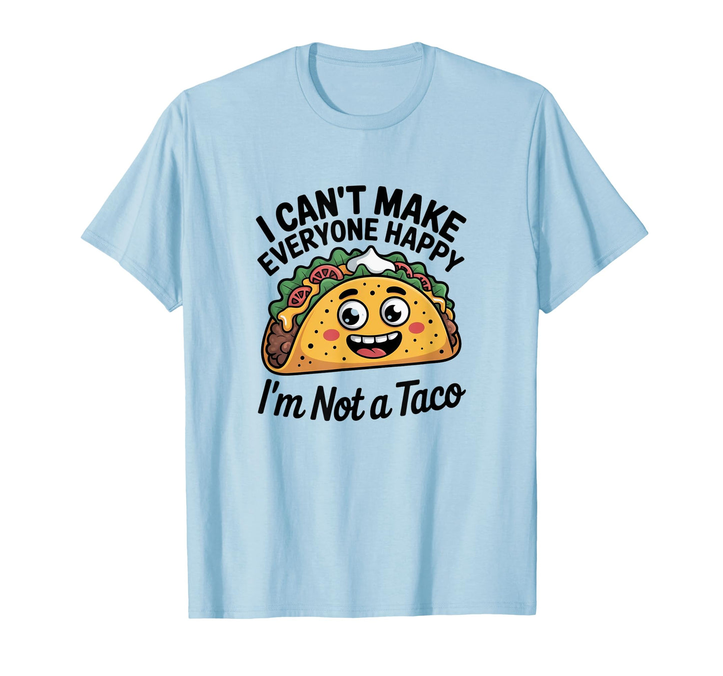 I Can't Make Everyone Happy I'm Not A Taco T-Shirt