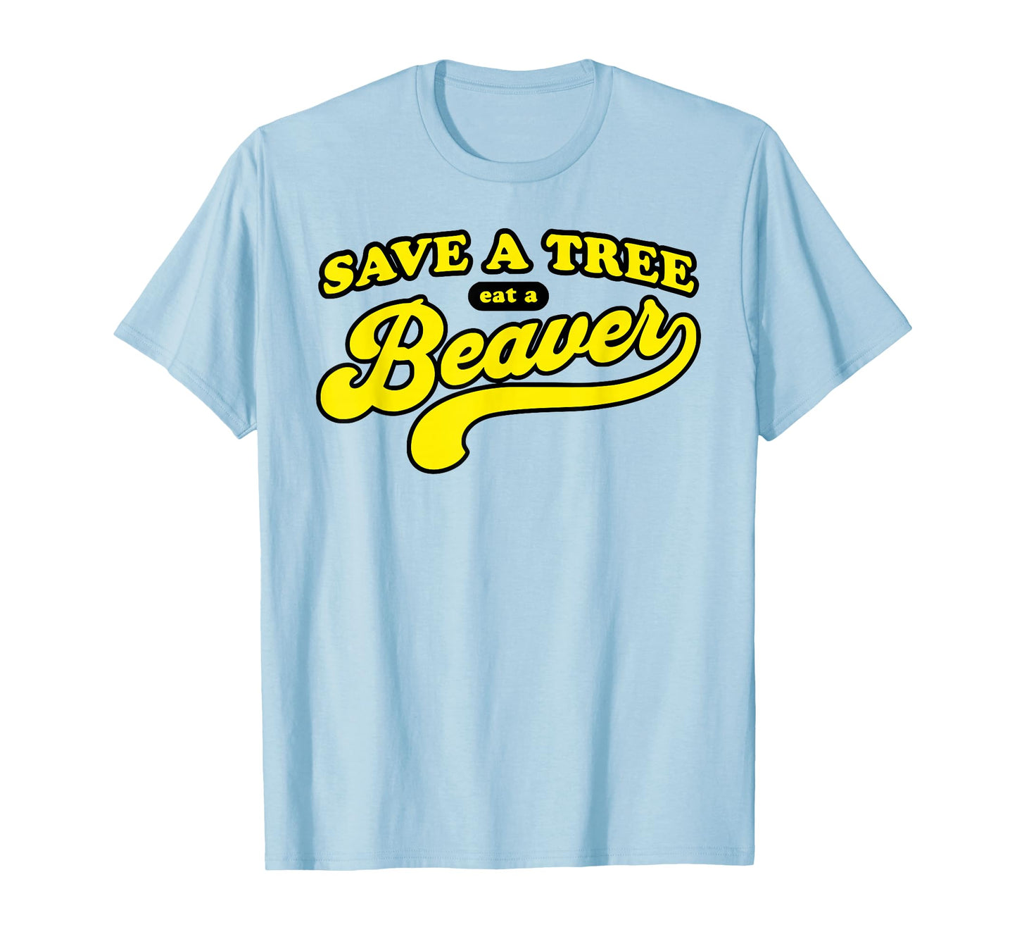 Save a Tree Eat a Beaver Funny Raunchy Humor Gag Gift T-Shirt