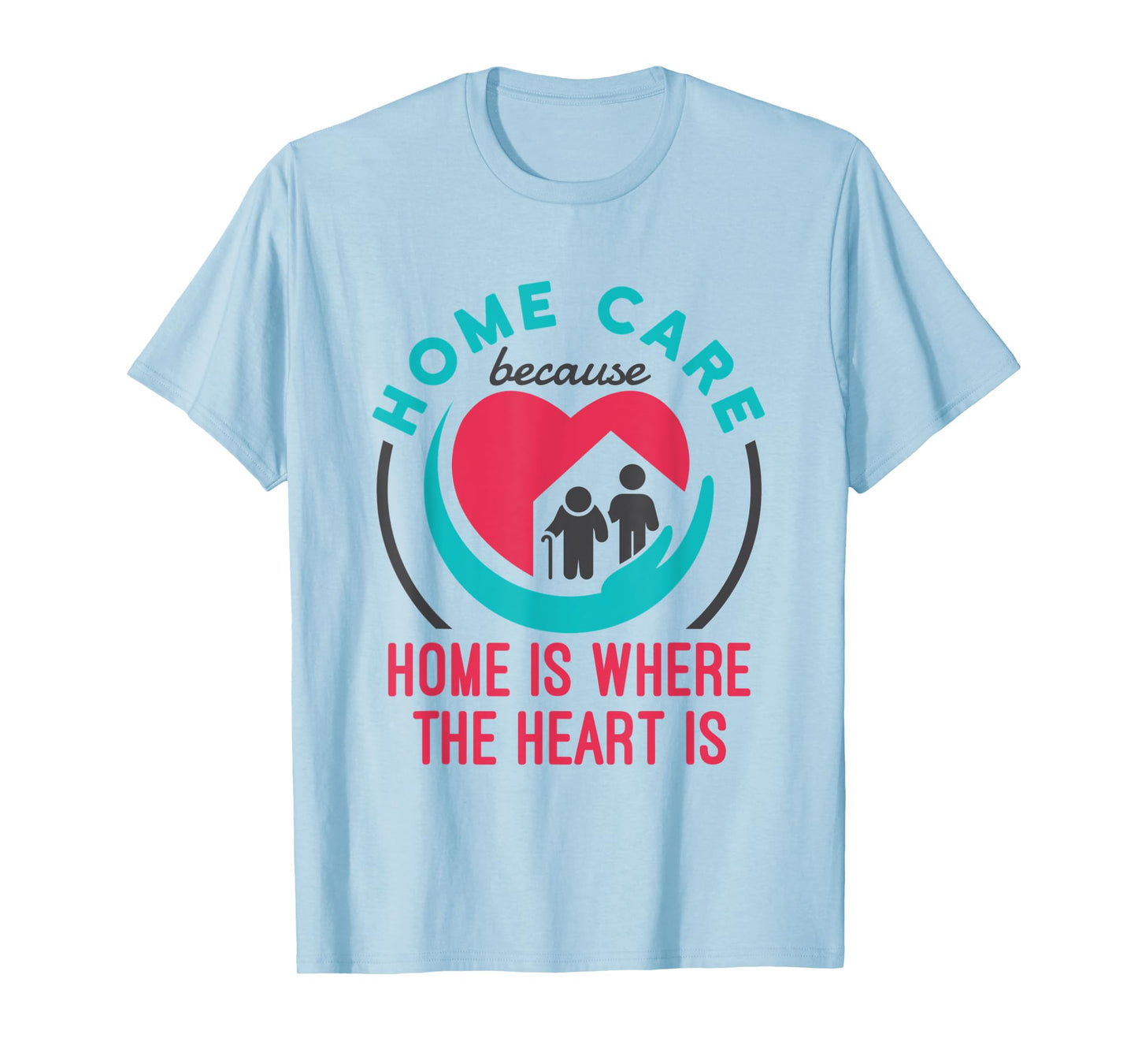 Home Care Nurse Aide Because Home Where the Heart Is T-Shirt