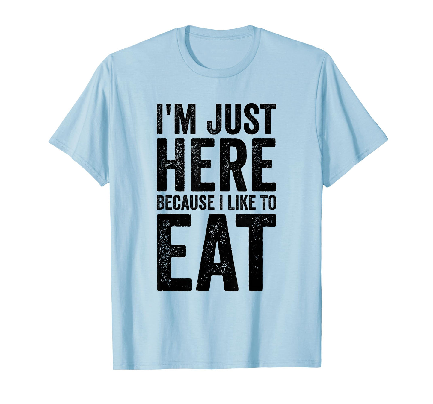 I'm Just Here Because I Like to Eat Funny Gym T-Shirt