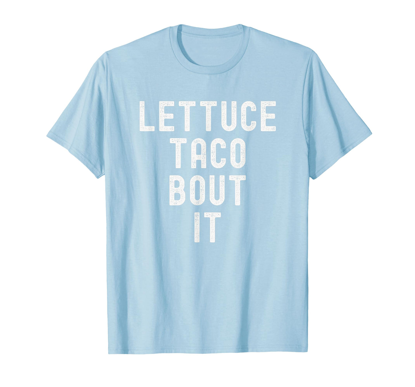 Lettuce Taco Bout It Funny Mexican Food Humor Taco Tuesday T-Shirt