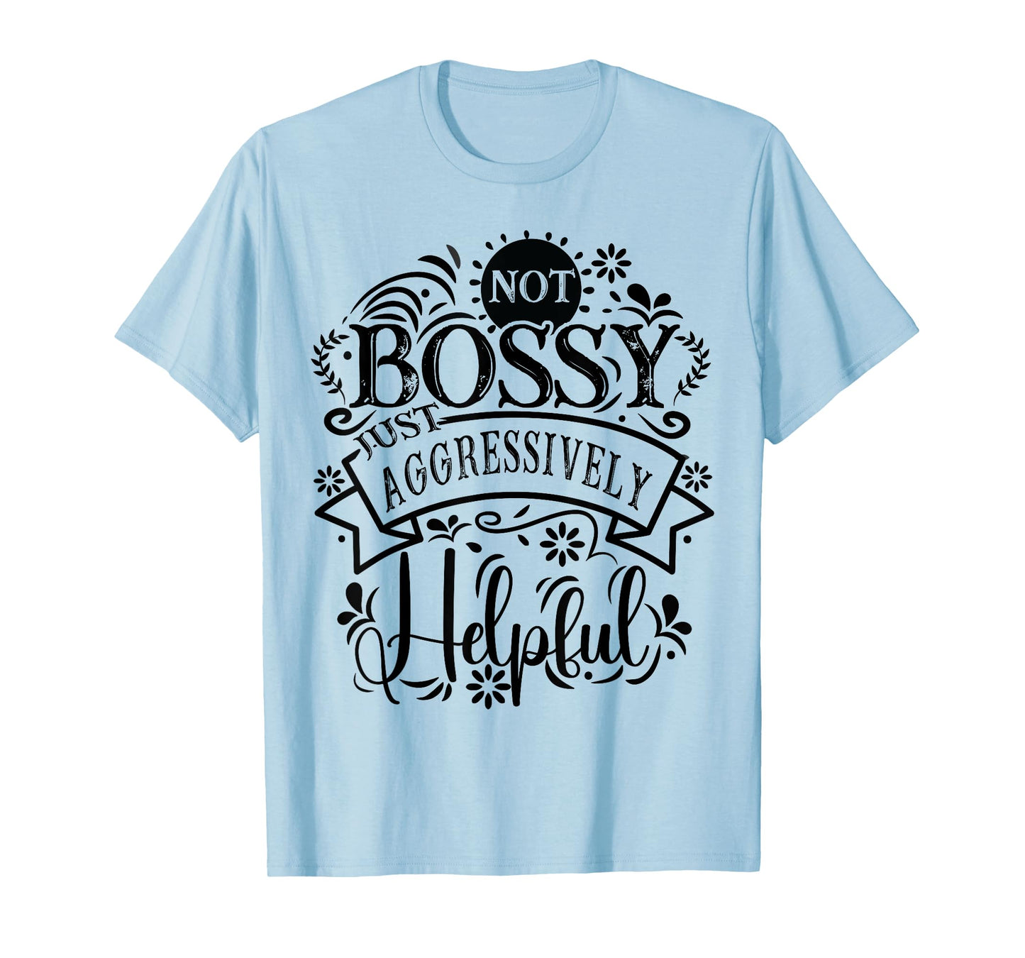 Not bossy just aggressively helpful Sarcastic T-Shirt