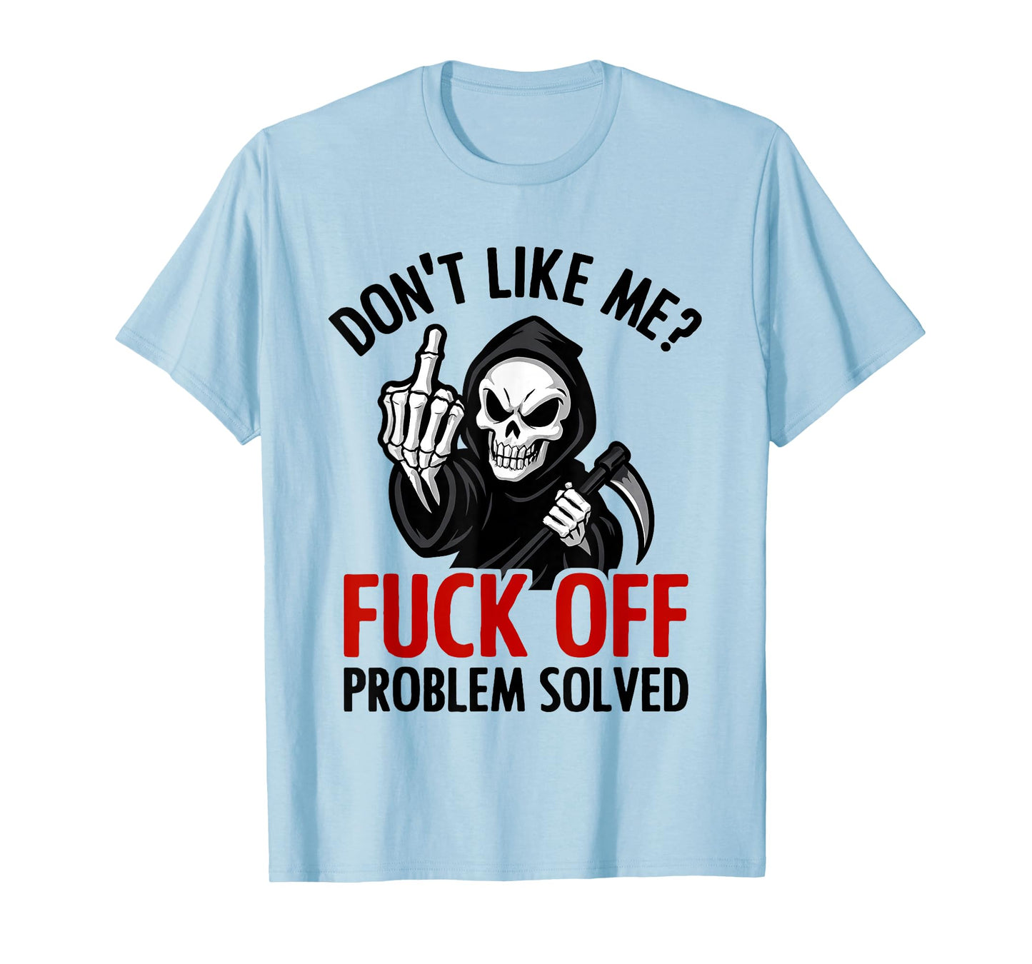 Don't Like Me Fuck Off Problem Solved Grim Reaper Skeleton T-Shirt