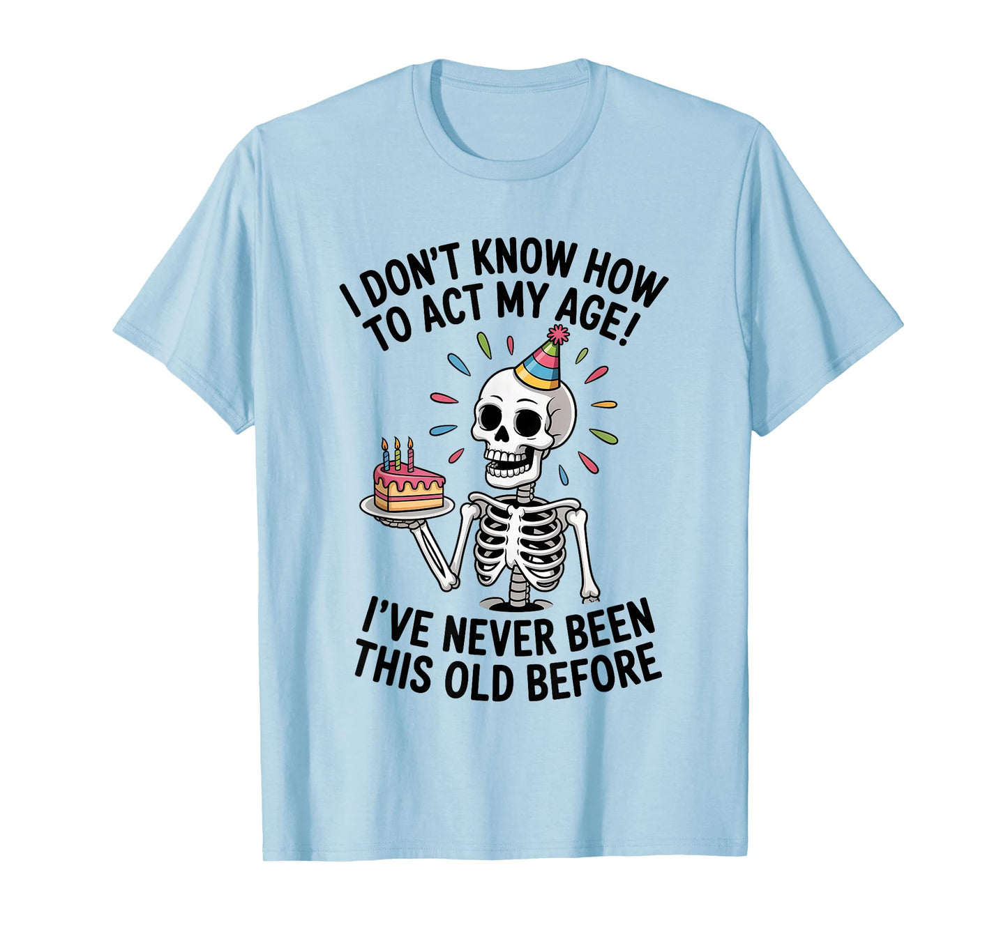I Don't Know How to Act My Age I've Never Been This Old T-Shirt