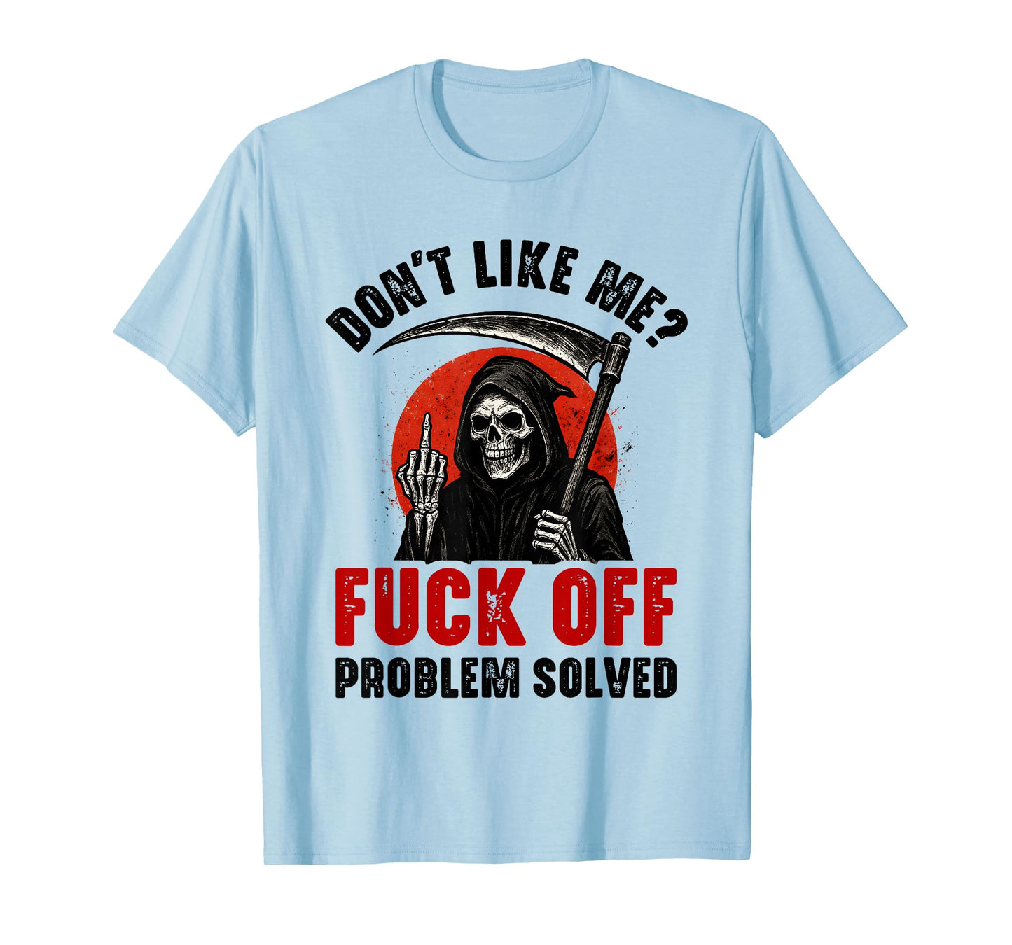 Don't Like Me Fuck Off Problem Solved Grim Reaper Skeleton T-Shirt