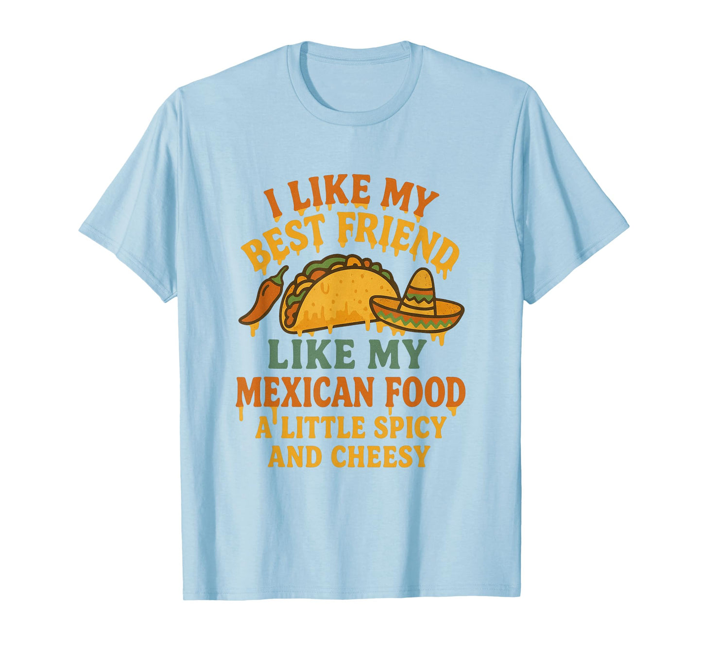 I Like My Best Friend Like My Mexican Food A Little Spicy an T-Shirt