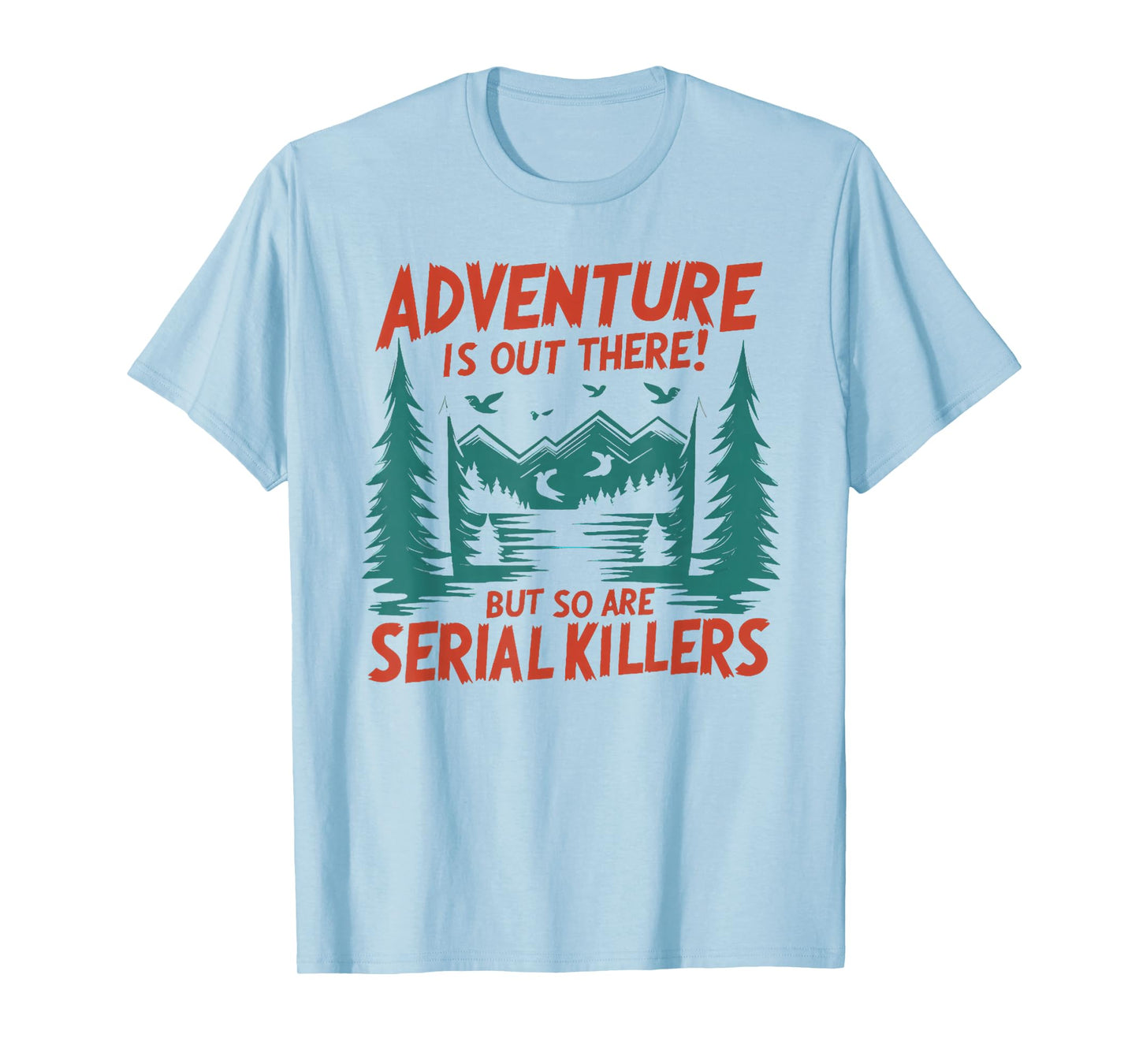 Adventure is Out There! But So are Serial Killers T-Shirt