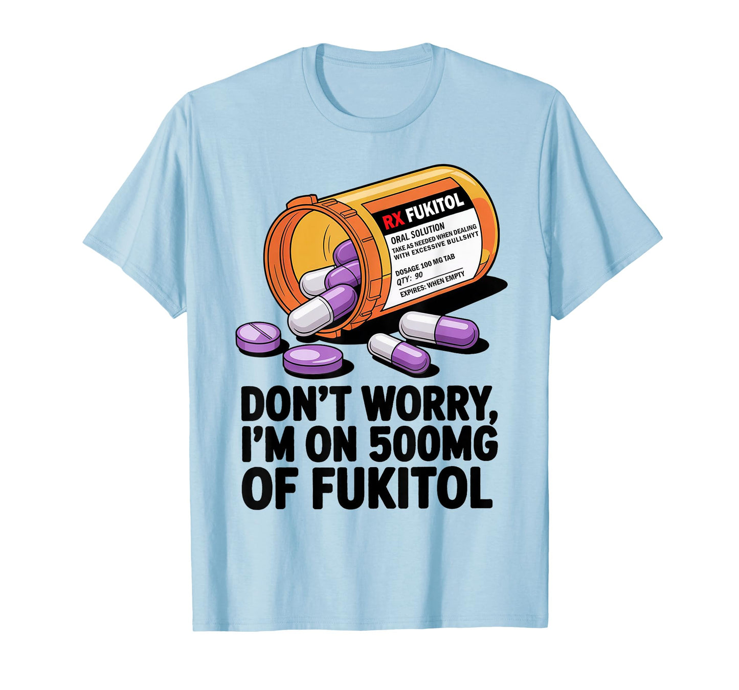 Don't Worry I'm on 500mg of Fukitol Funny Adult Sarcastic T-Shirt