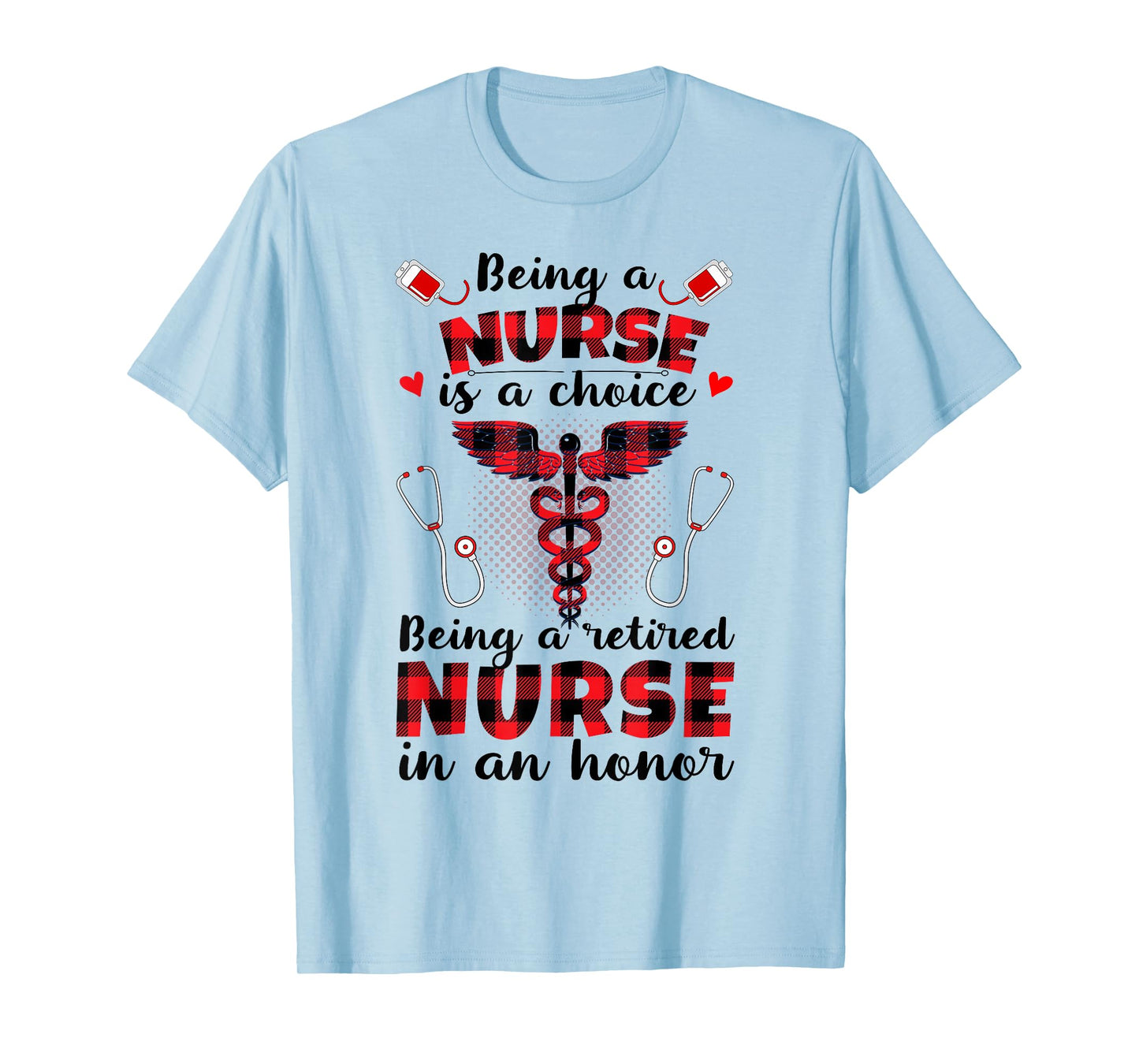 Being A Nurse Is A Choice Being A Retired Nurse Is An Honor T-Shirt