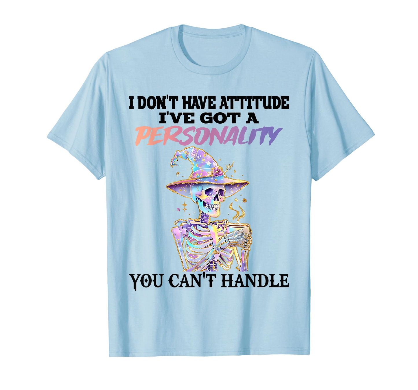 Skeleton I Don't Have Attitude I Got Personality You Can't T-Shirt