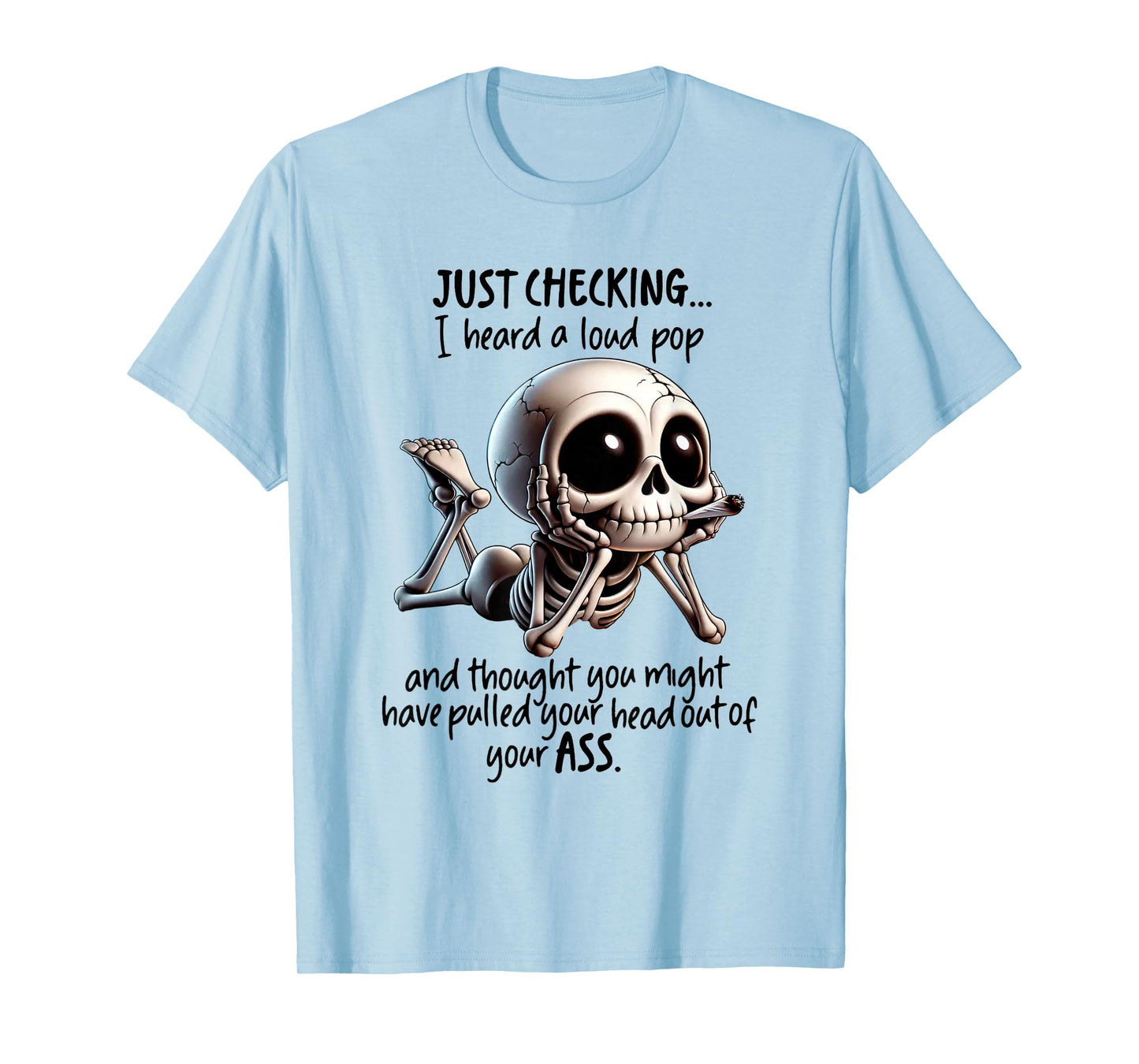 Skeleton I Just Checking I Heard Loud Pop and Thought You T-Shirt