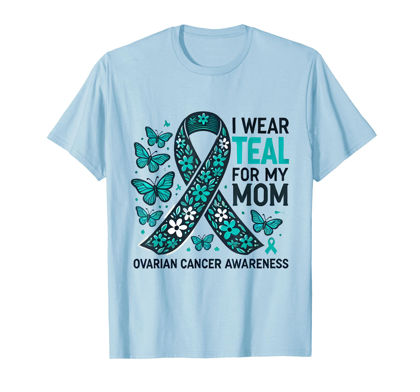I Wear Teal for My Mom Ovarian Cancer Awareness Design T-Shirt
