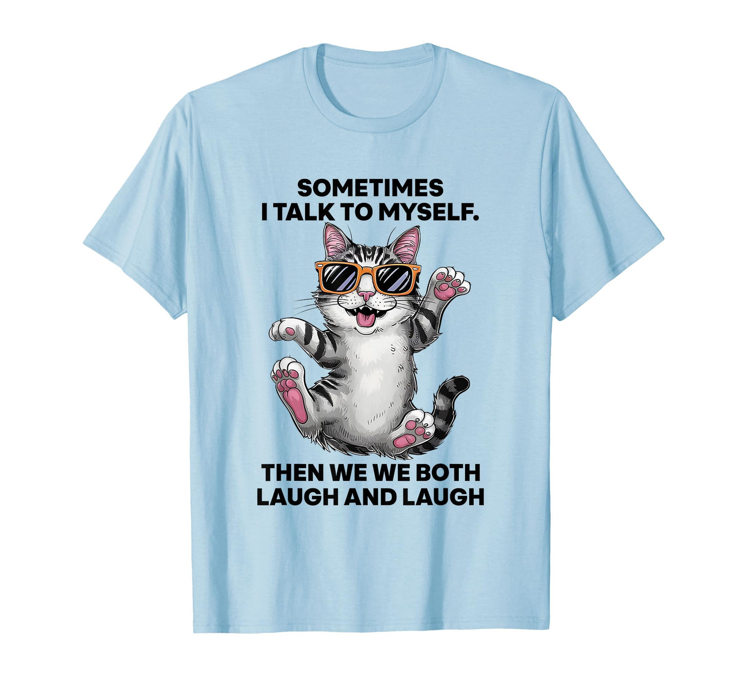 Sometimes I Talk To Myself Then We Both Laugh And Laugh Cat Men Women T-Shirt