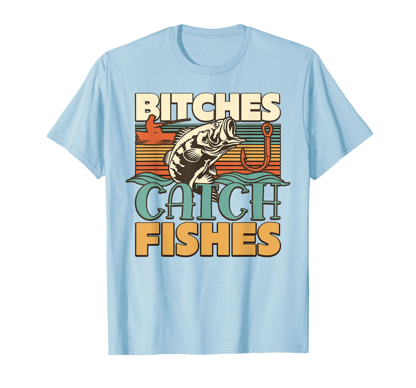 Bitches Catch Fishes Fishing Lover Funny T-Shirt