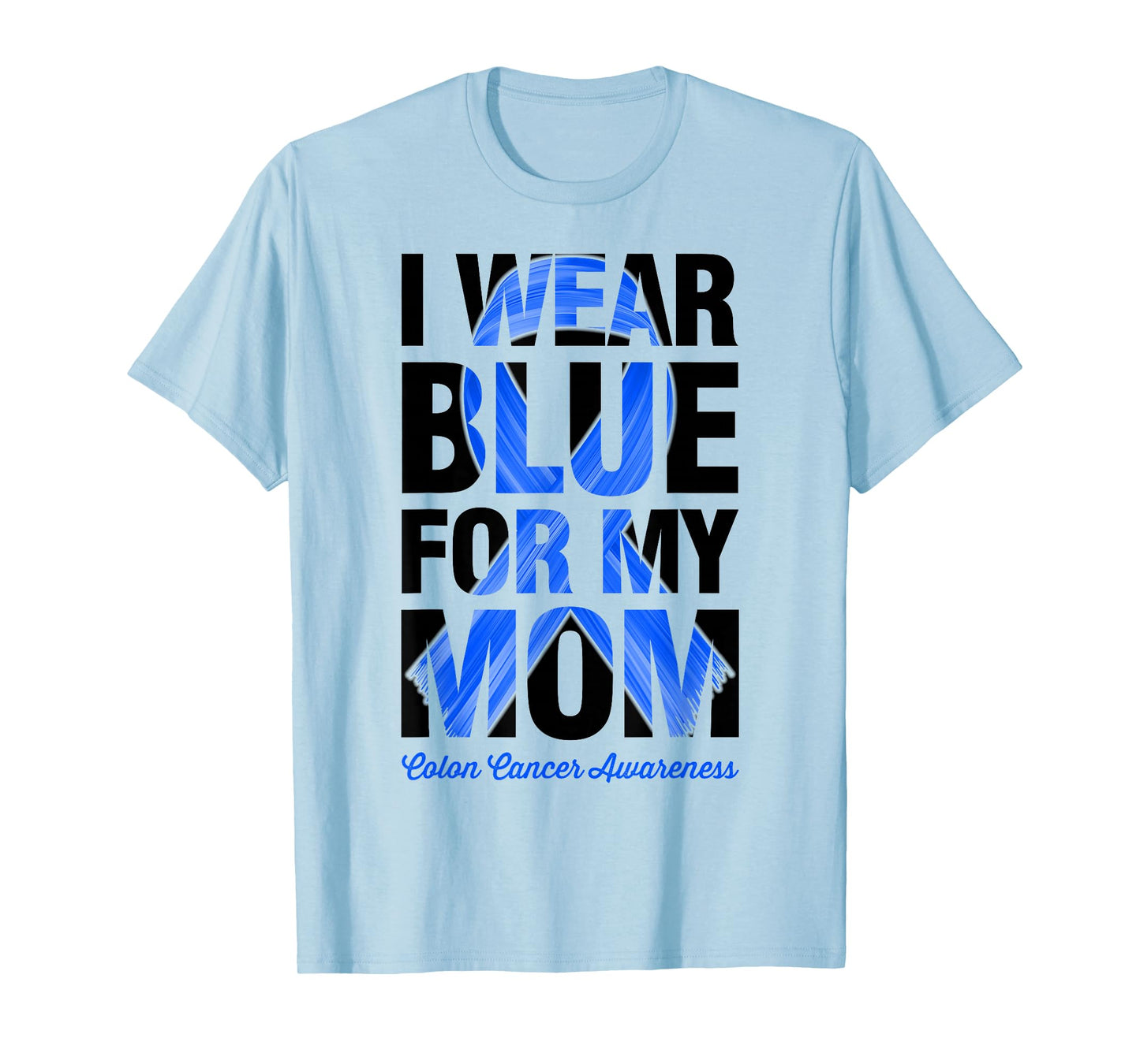 I Wear Blue For My Mom - Colon Cancer Awareness T-Shirt