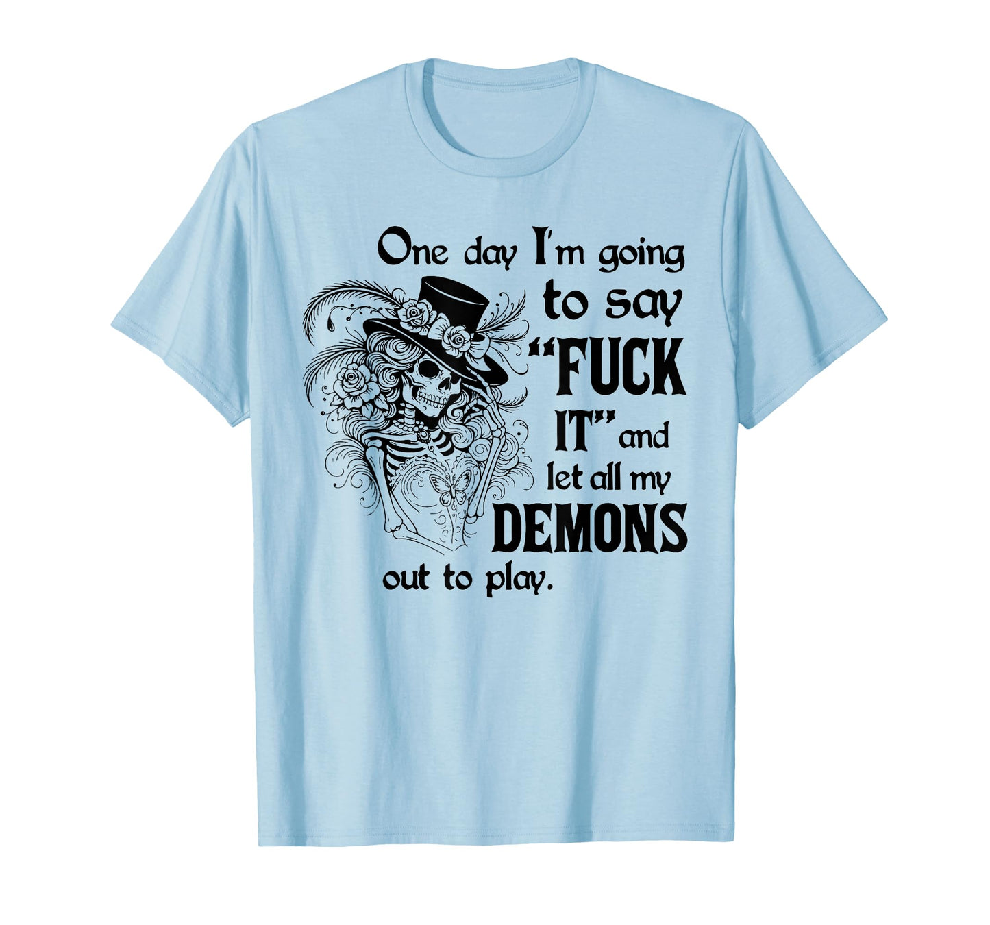 One Day I'm Going to Say FCK Its and Let Demons Out Skeleton T-Shirt