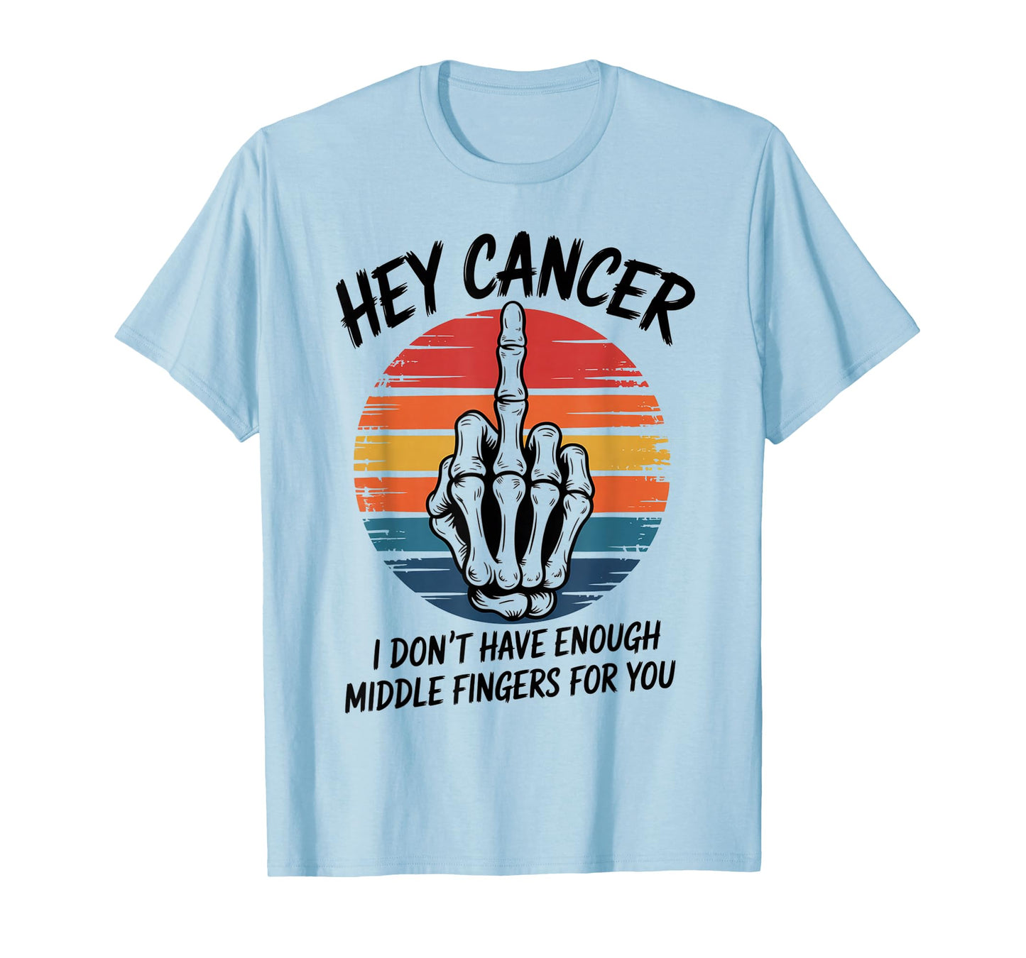 Hey Cancer I Don't Have Enough Middle Fingers For You T-Shirt