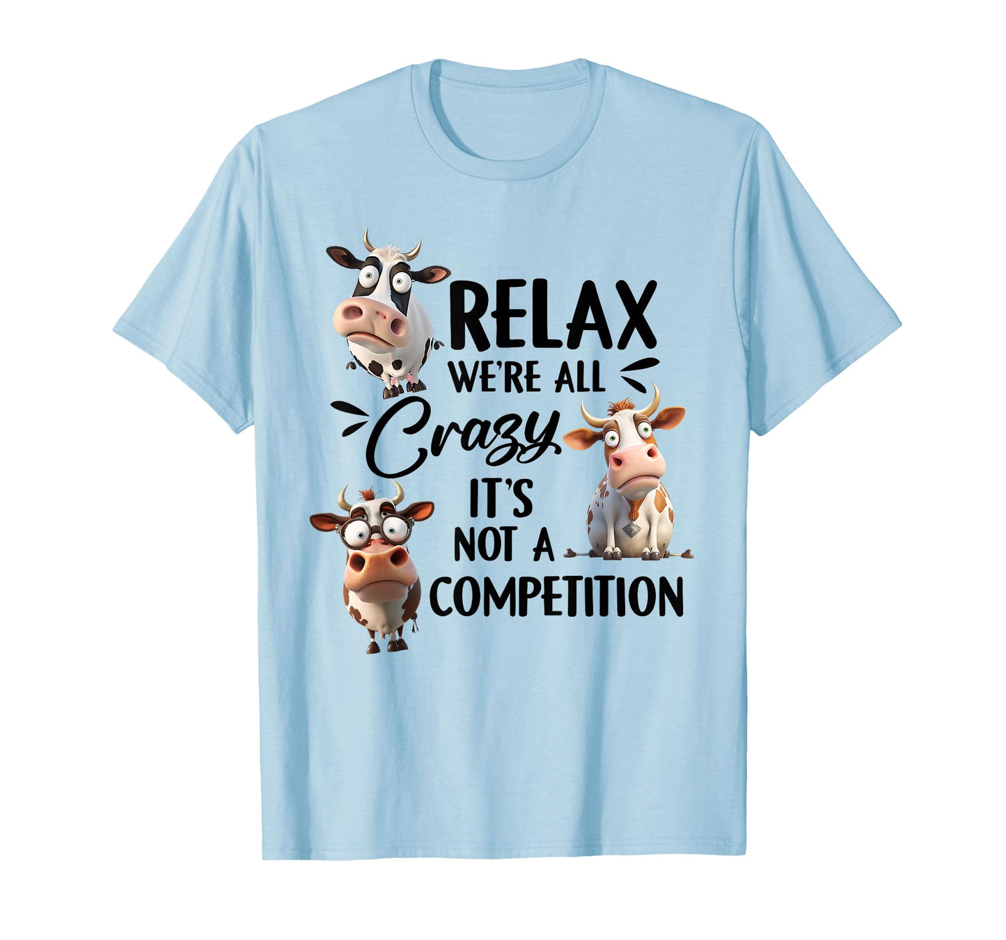 Relax we're all crazy it's not a competition cow T-Shirt