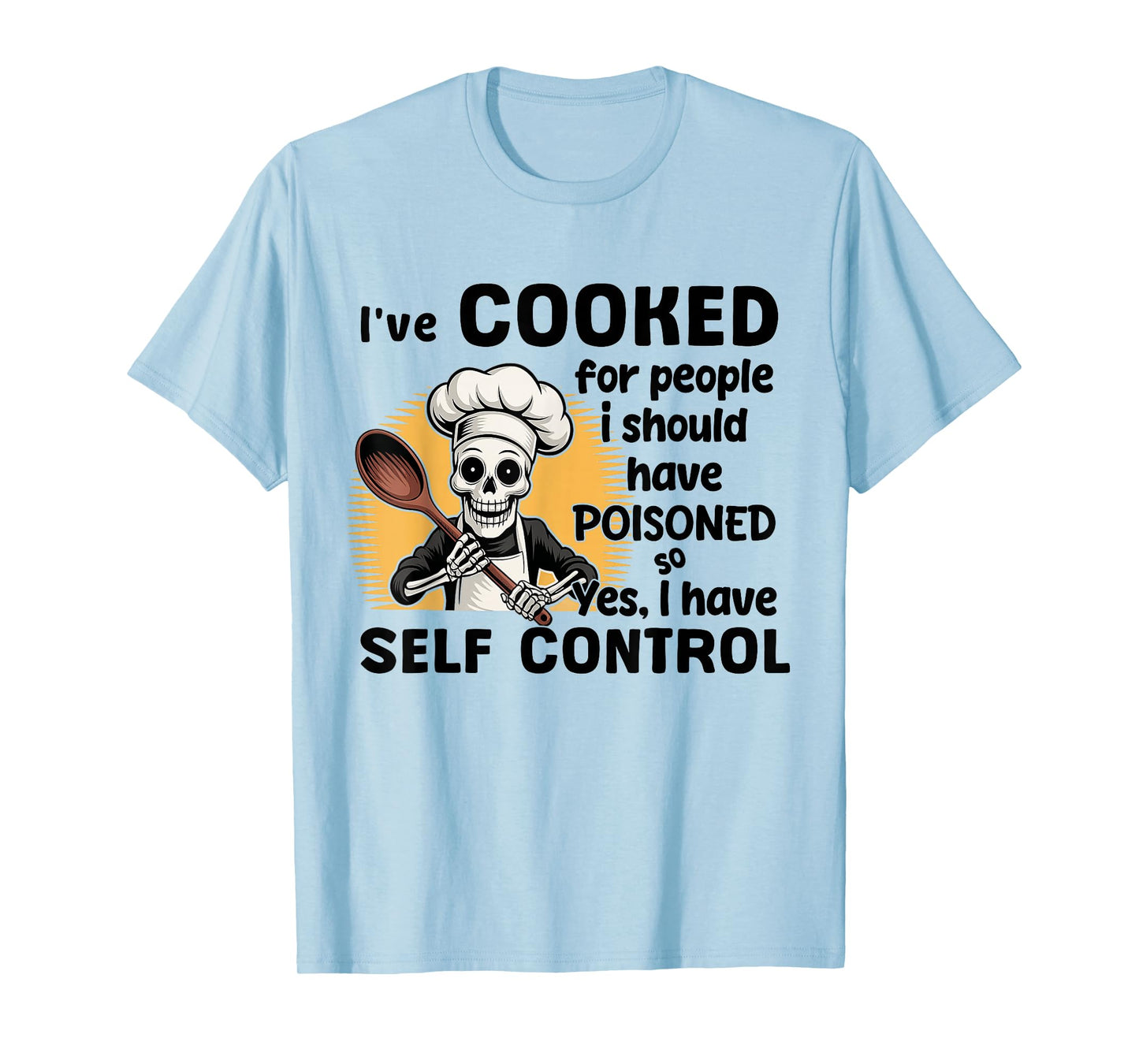 Skeleton I've Cooked for People I Should Have Poisoned T-Shirt