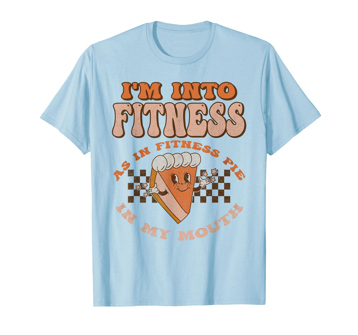 Groovy I'm Into Fitness As In Fitness Pie In My Mouth T-Shirt