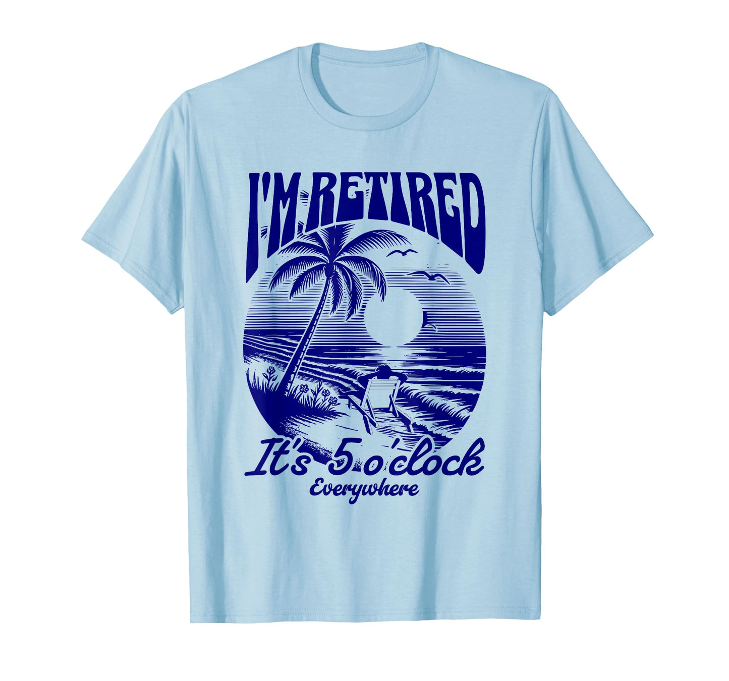 It's 5 O'Clock Everywhere I'm Retired 2025 T-Shirt