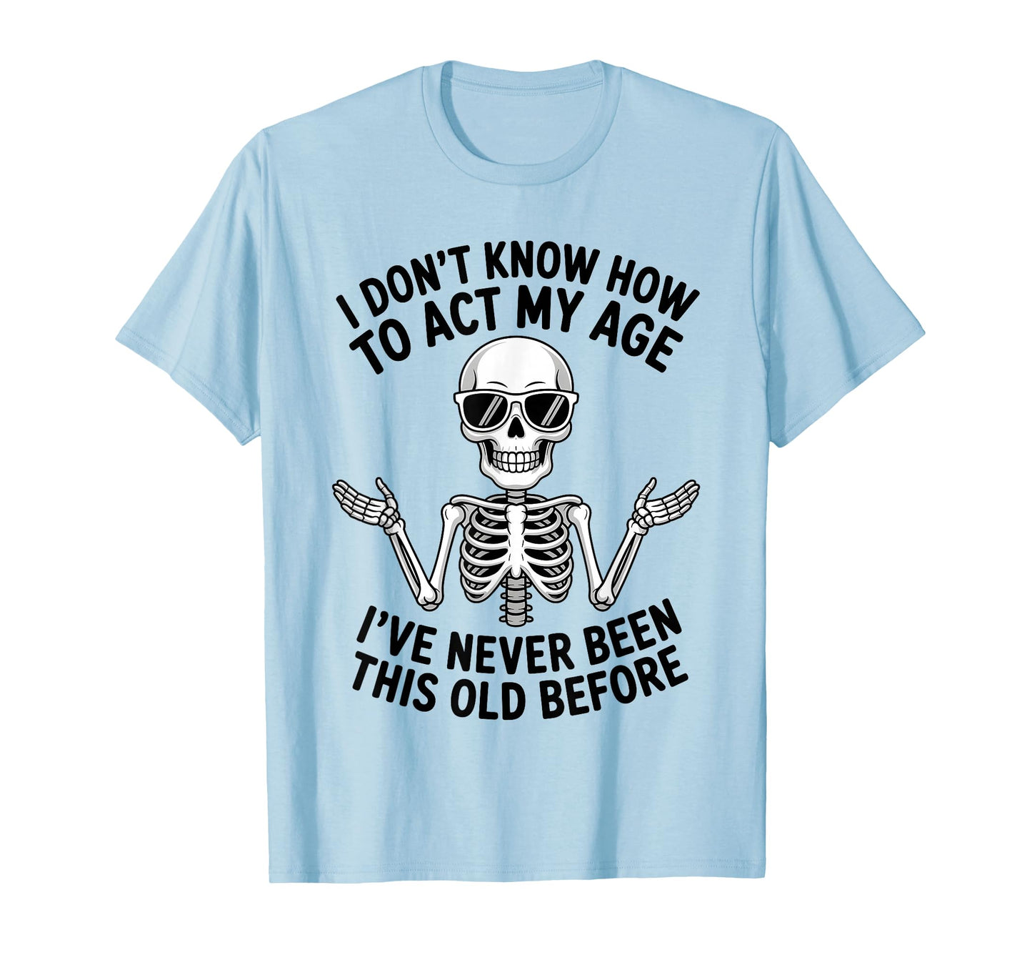 I Don't Know How to Act My Age I've Never Been This Old T-Shirt