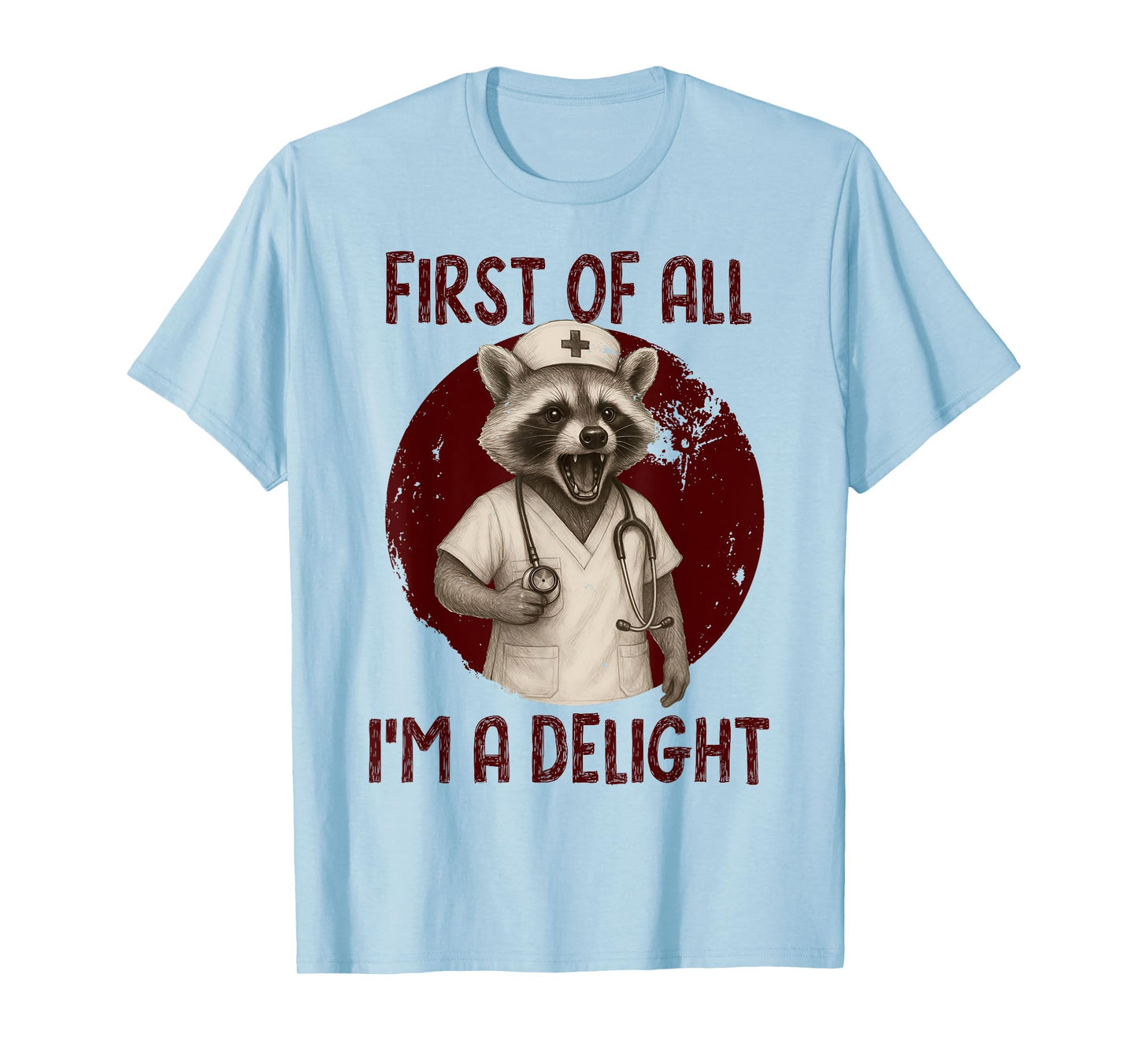 First Of All, I'm A Delight Raccoon Nurse, Sarcastic Raccoon T-Shirt