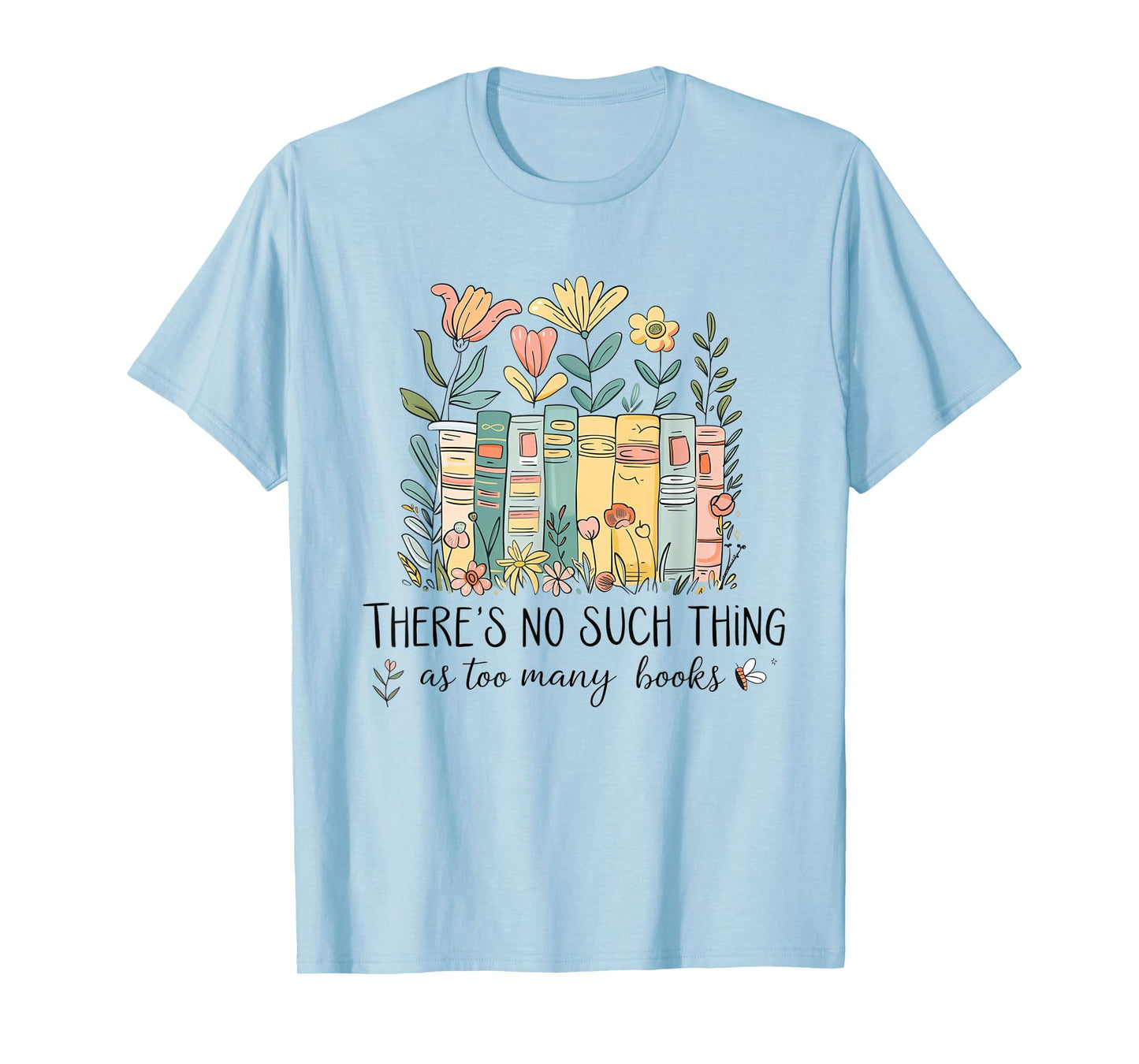 Floral Book Bookish There Is No Such Thing As Too Many Books T-Shirt