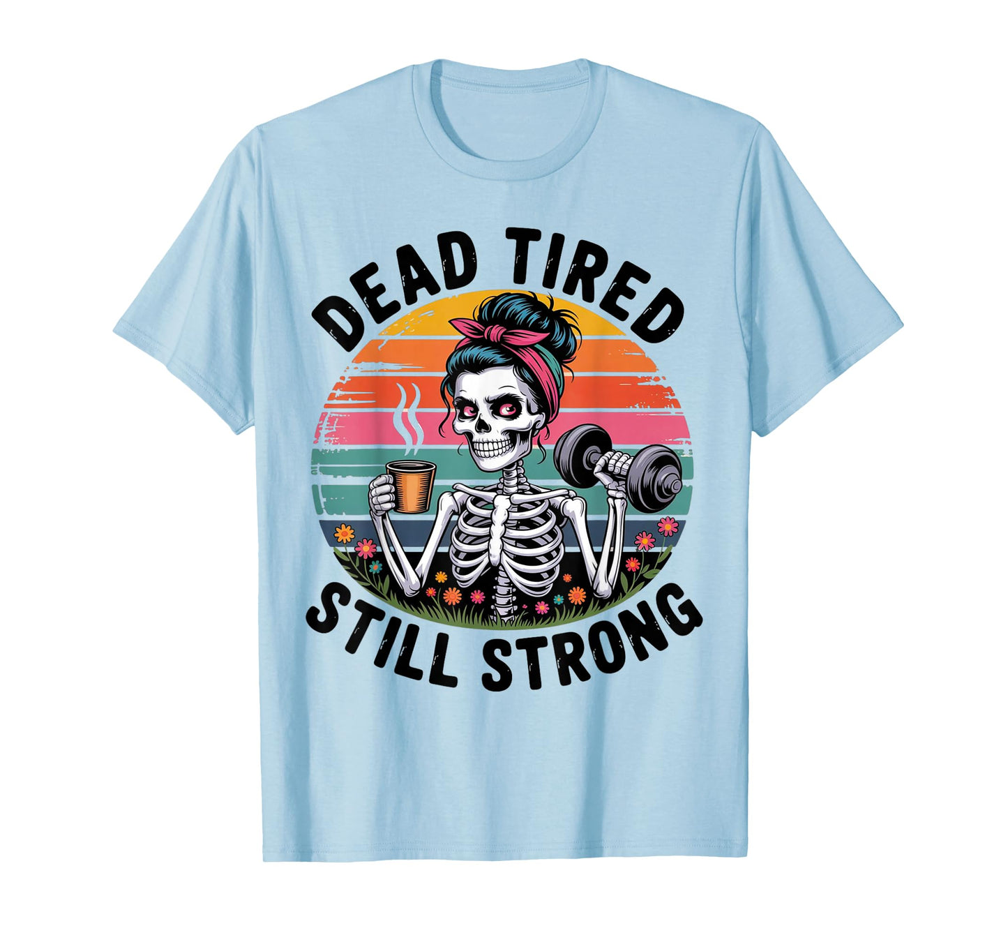 Dead Tired Still Strong Skeleton Mom Coffee Squad T-Shirt