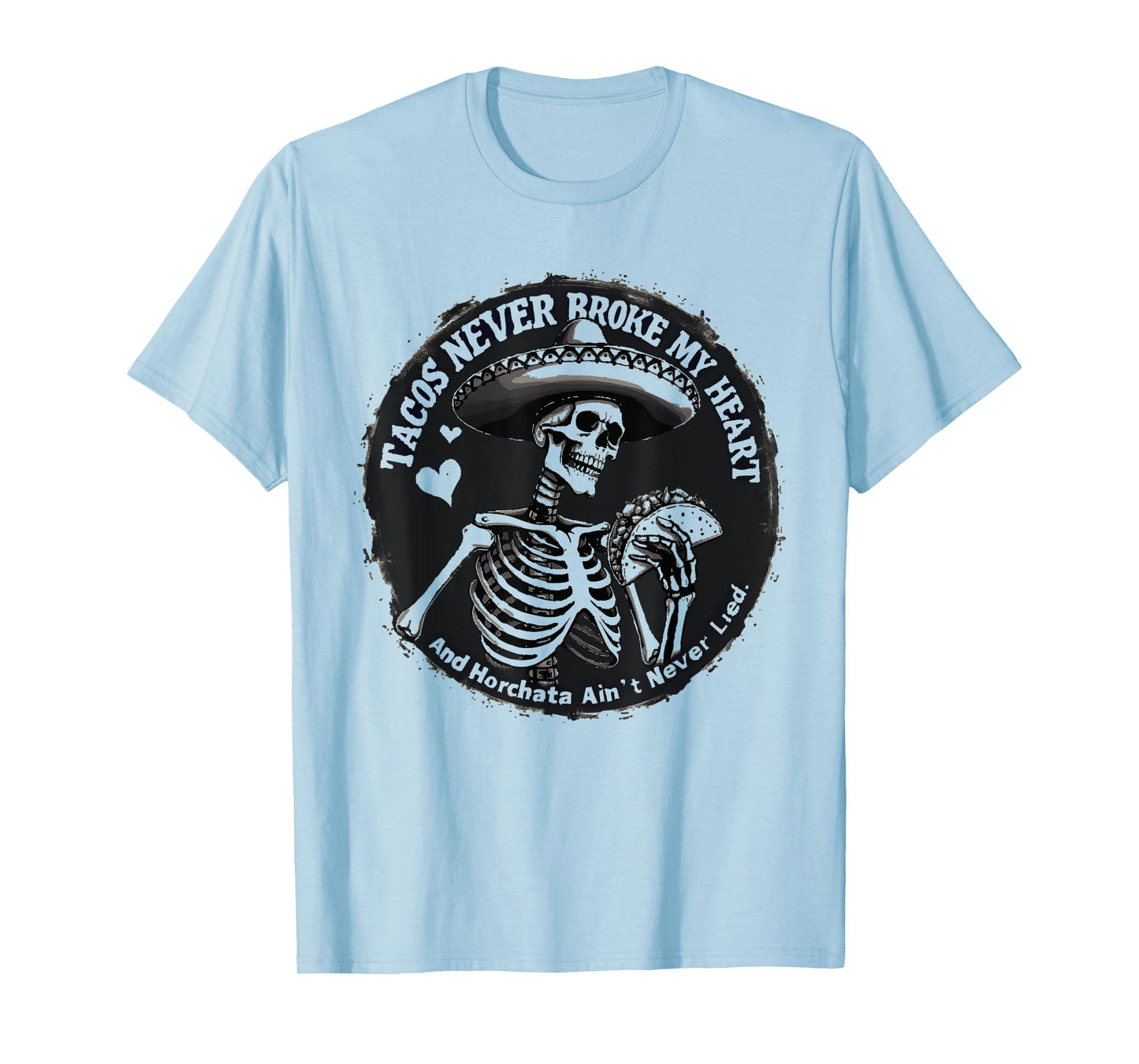 Tacos Never Broke My Heart And Horchata Ain't Never Lied T-Shirt