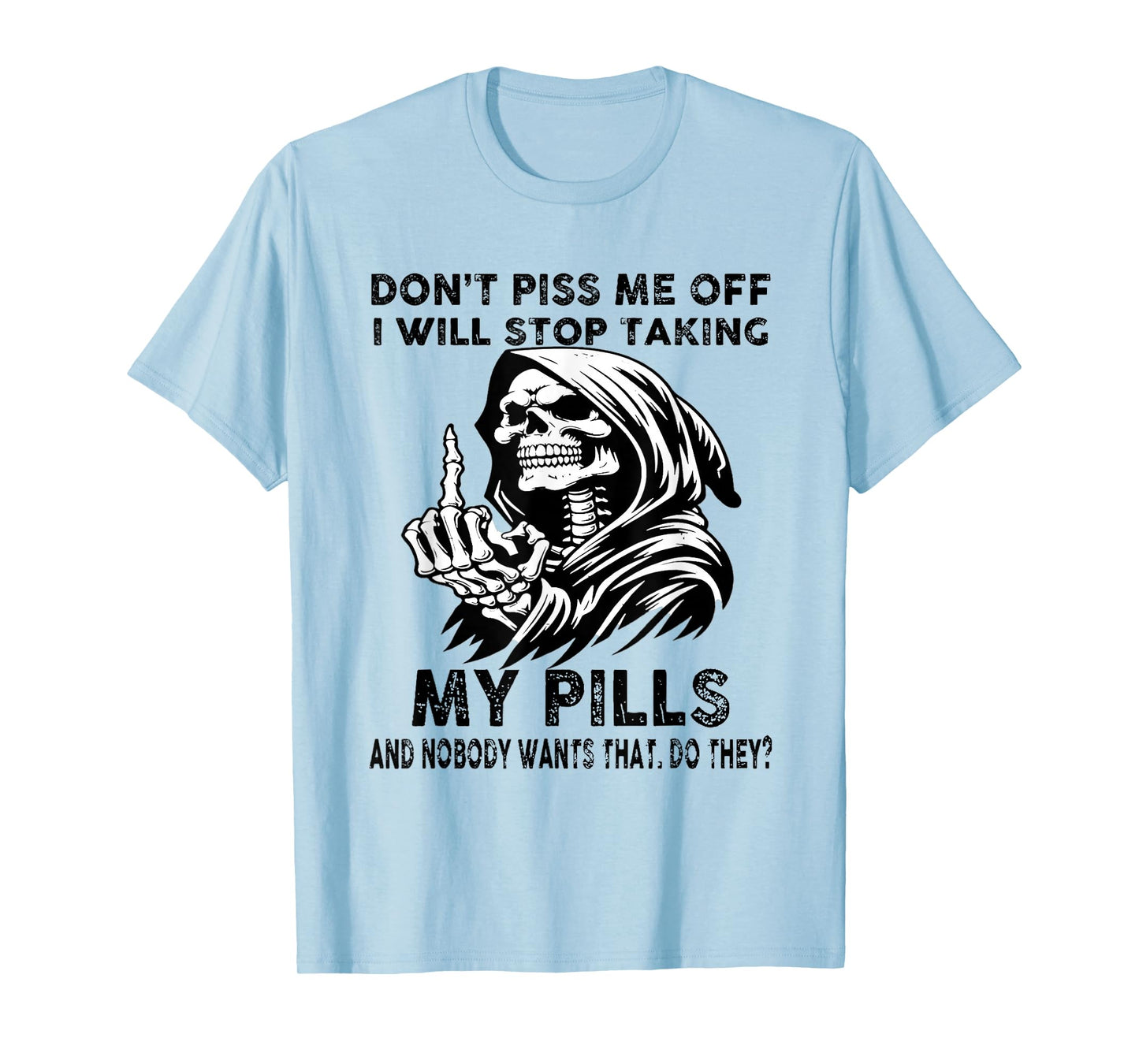 Don't Piss me Off I Will Stop Taking My Pills and Nobody T-Shirt