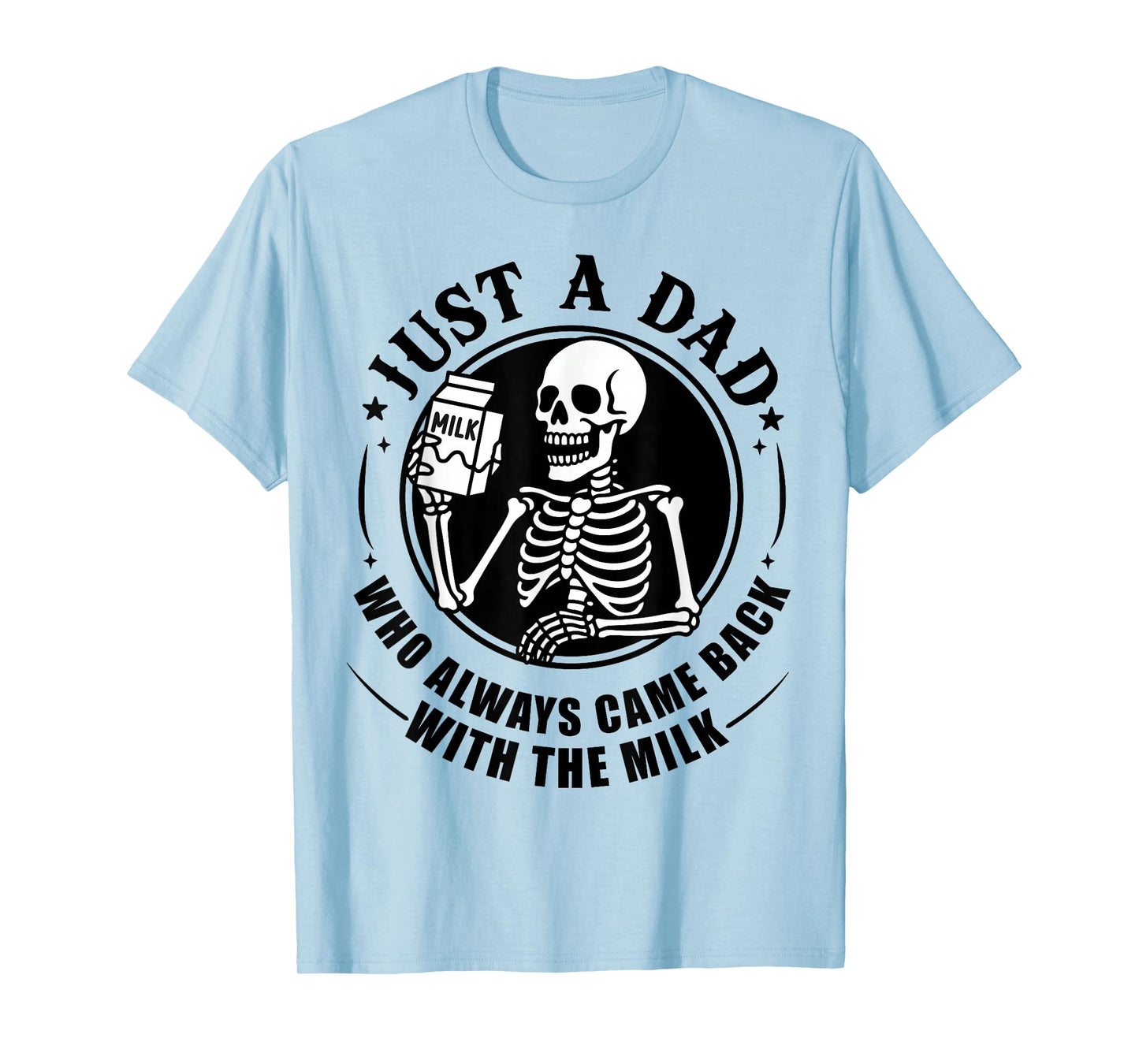 Just A Dad Who Always Came Back with The Milk Father's Day T-Shirt