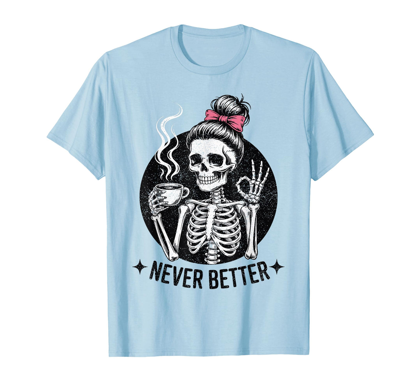 Messy Bun Skeleton Drinking Coffee for Women Never Better T-Shirt