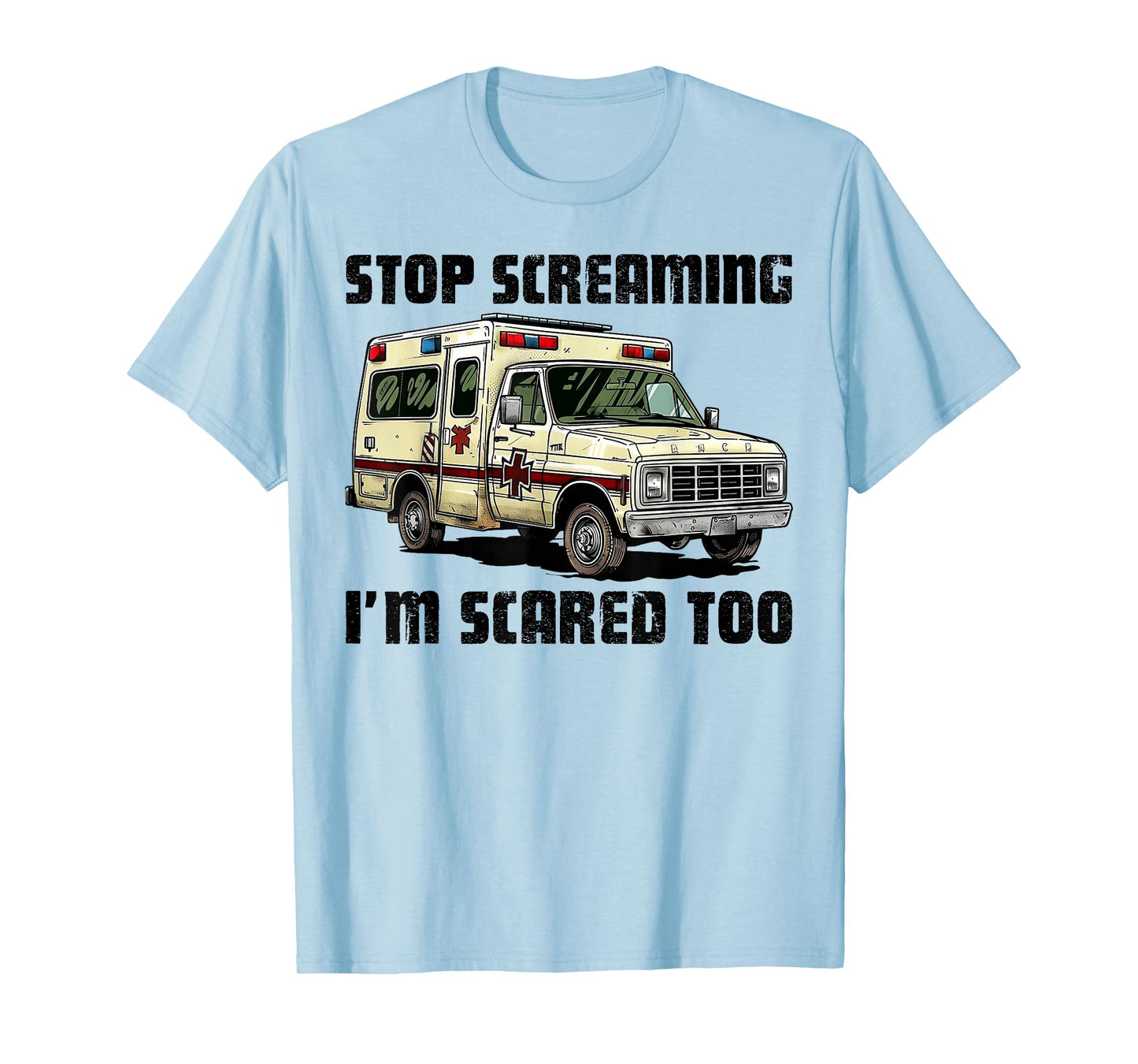 Stop Screaming I’m Scared Too Funny EMS Paramedic T-Shirt