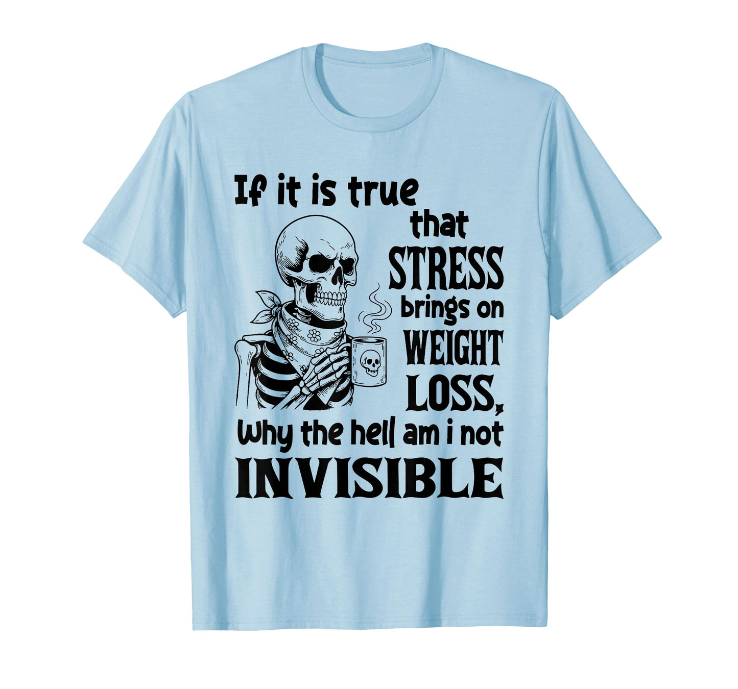 Skeleton If It is True That Stress Brings On Weight Loss T-Shirt