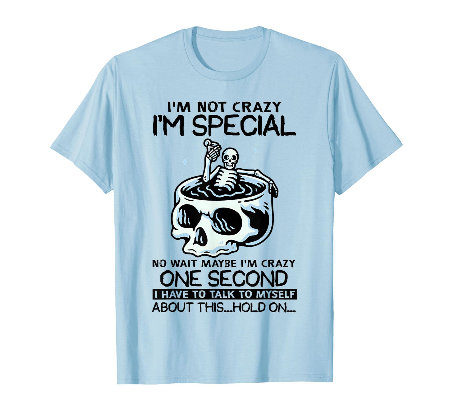 Skeleton I'm Not Crazy I'm Just Special No Wait Maybe I Am T-Shirt