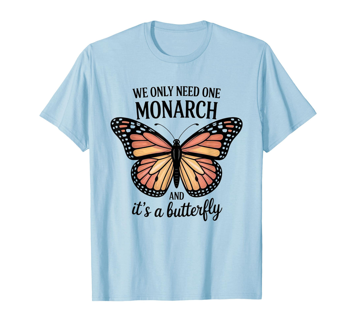 We Only Need One Monarch And It’s A Butterfly T-Shirt