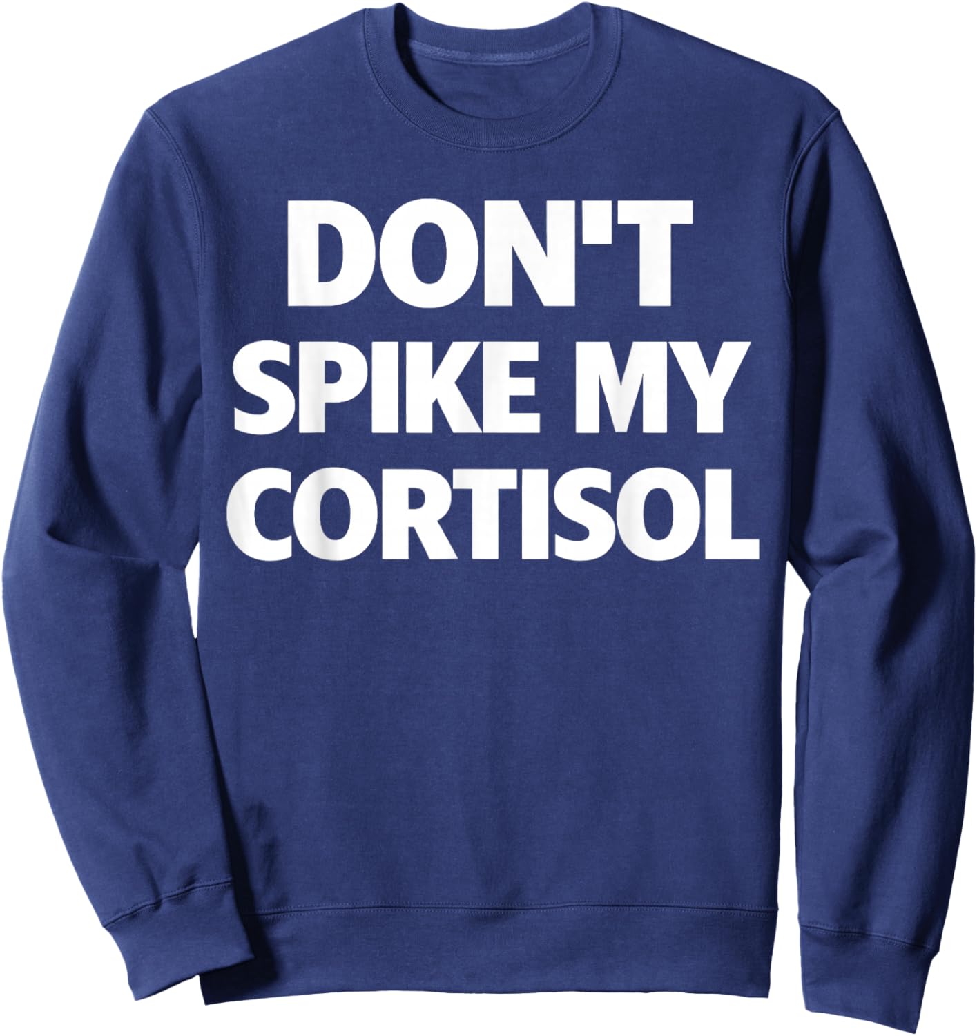 Dont Spike My Cortisol Funny Stress Quote T-Shirt - Sweatshirt | Navy