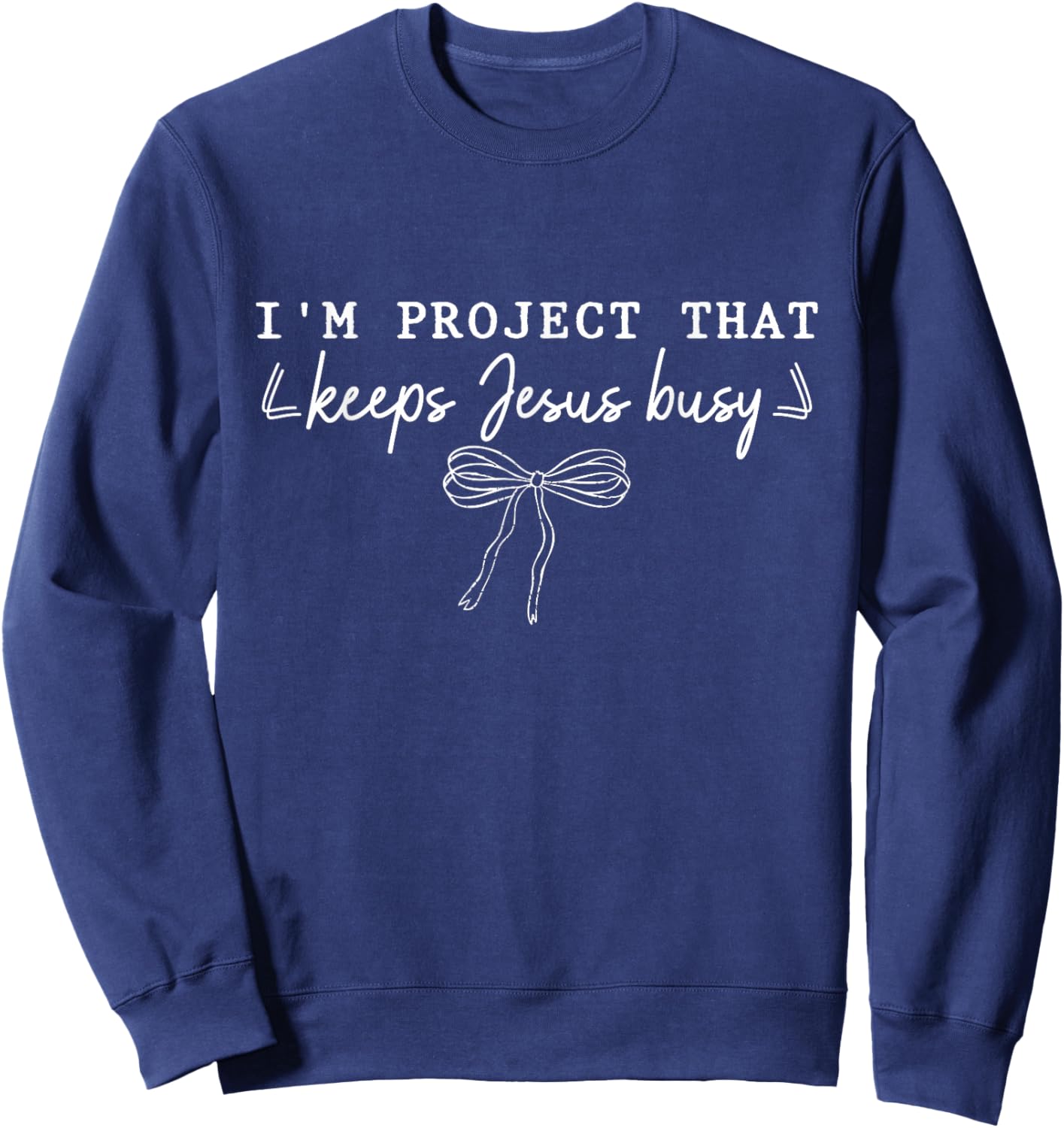 I'm A Project that Keeps Jesus Busy, Funny Faith Christian T-Shirt - Sweatshirt | Navy