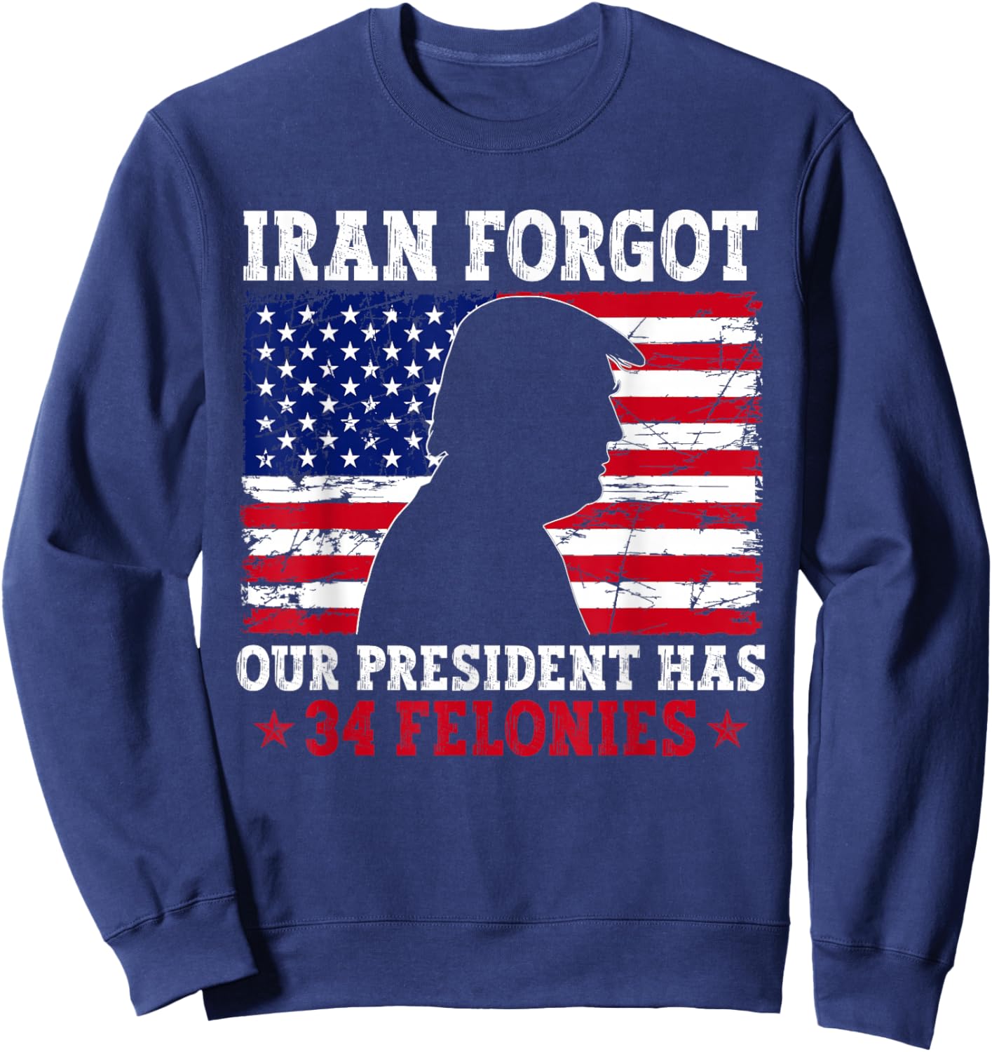 Iran Forgot Our President Has 34 Felonies Vintage US Flag T-Shirt - Sweatshirt | Navy
