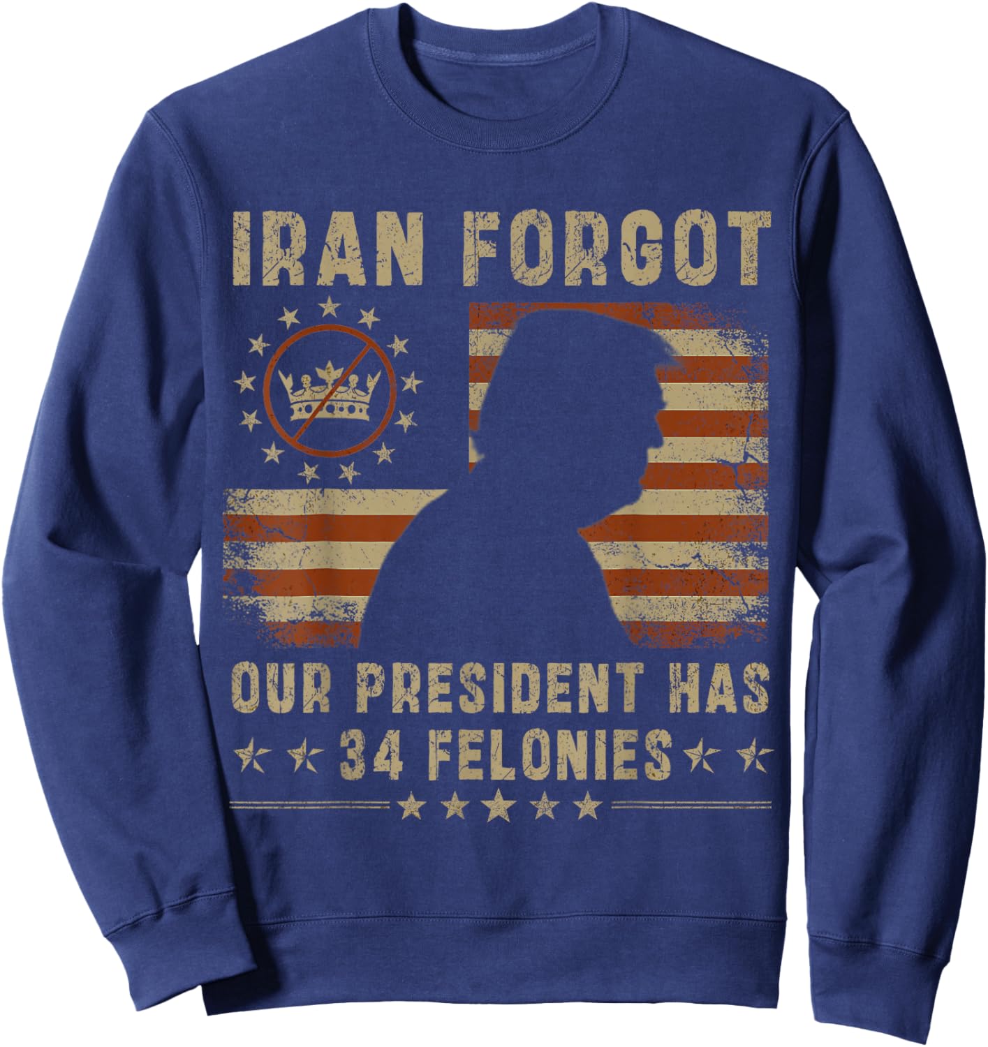 Iran Forgot Our President Has 34 Felonies Vintage US Flag T-Shirt - Sweatshirt | Navy
