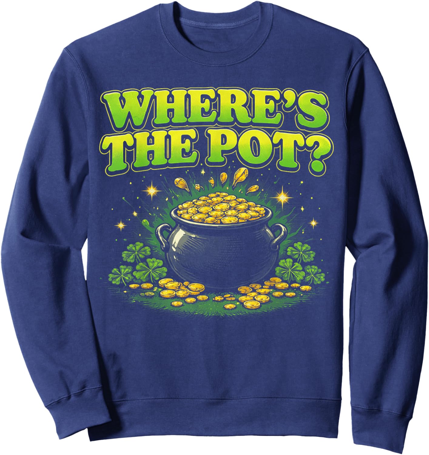 Where is The Pot St Patricks Day Funny Saying T-Shirt Sweatshirt - Sweatshirt | Navy