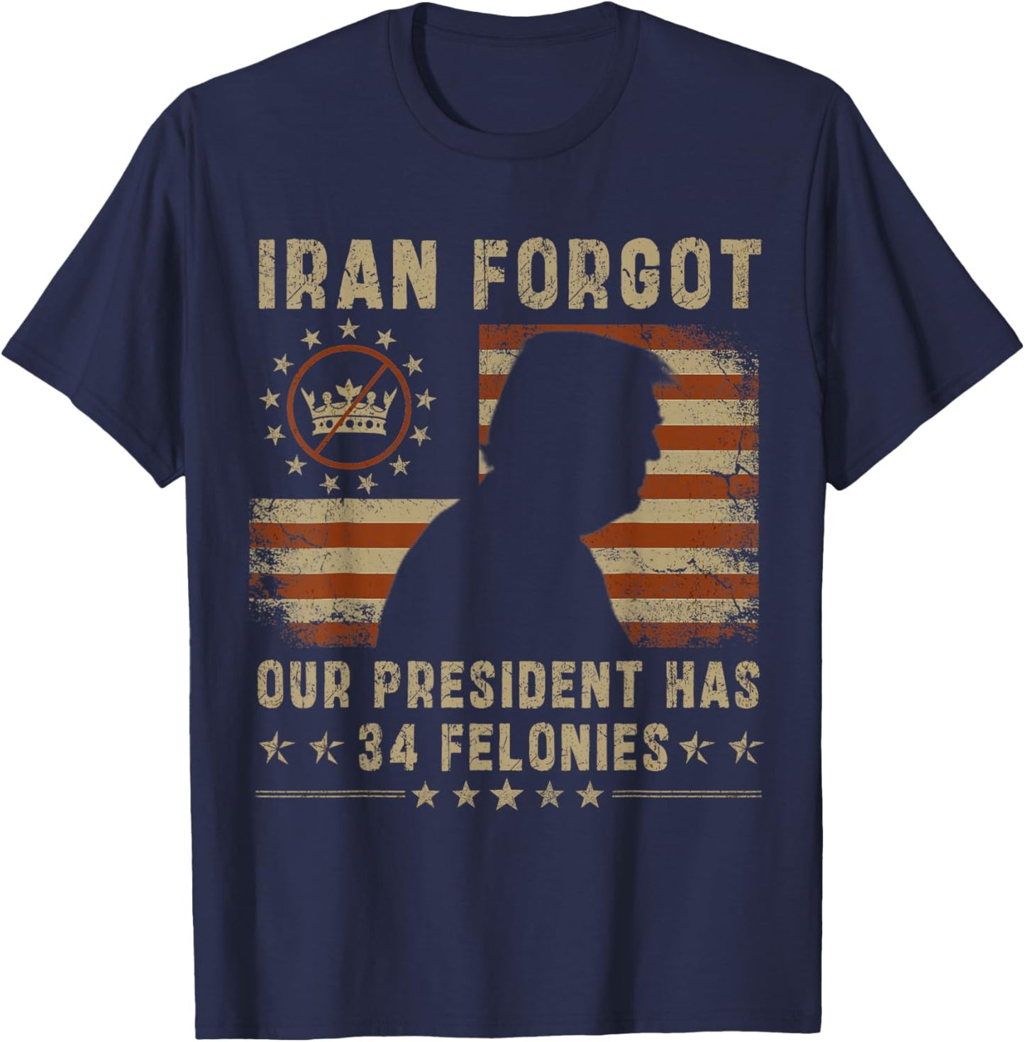 Iran Forgot Our President Has 34 Felonies Vintage US Flag T-Shirt - T-Shirt | Navy