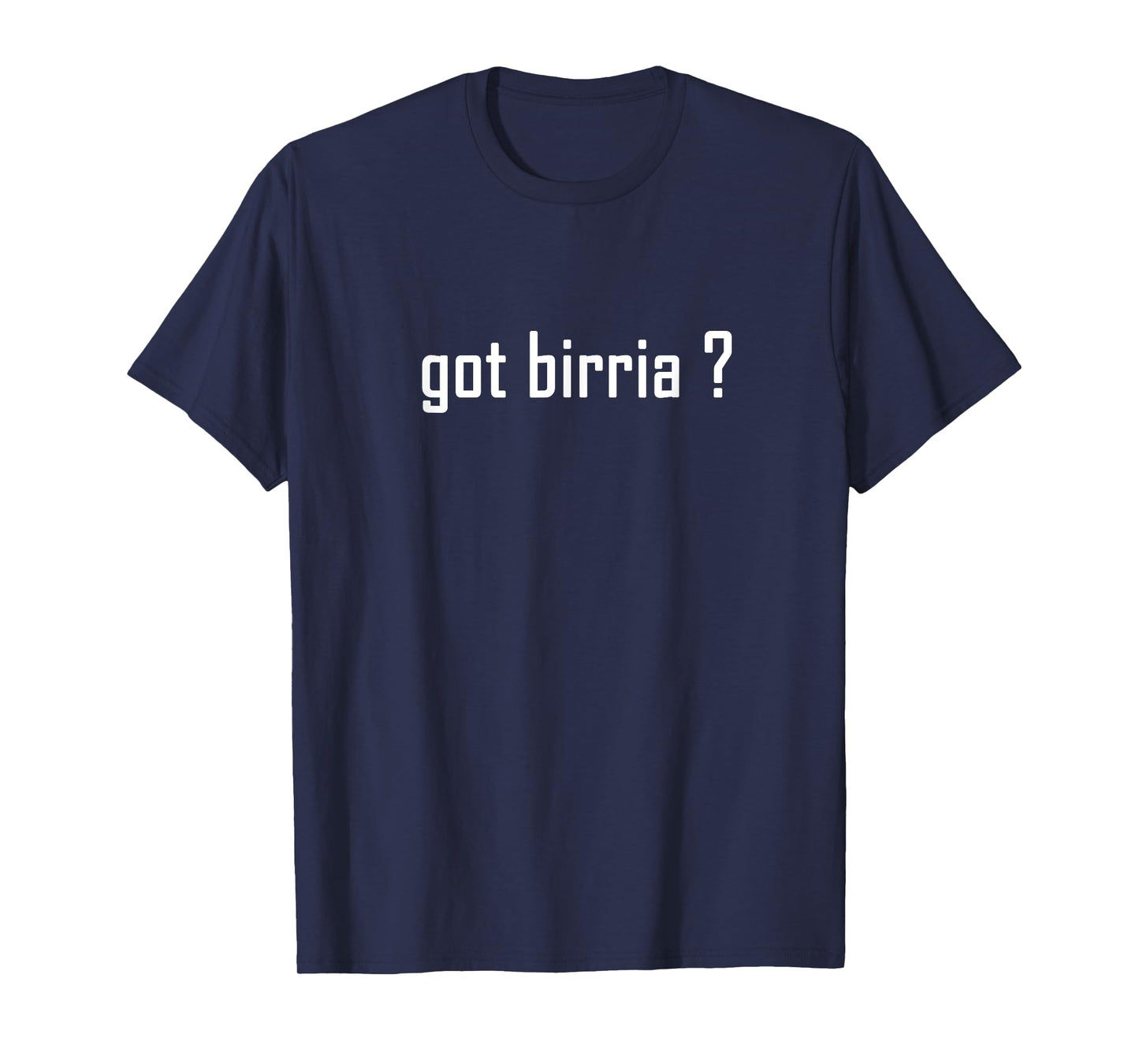 Birria Tacos Got Birria ? Mexican Food Foodies T-Shirt