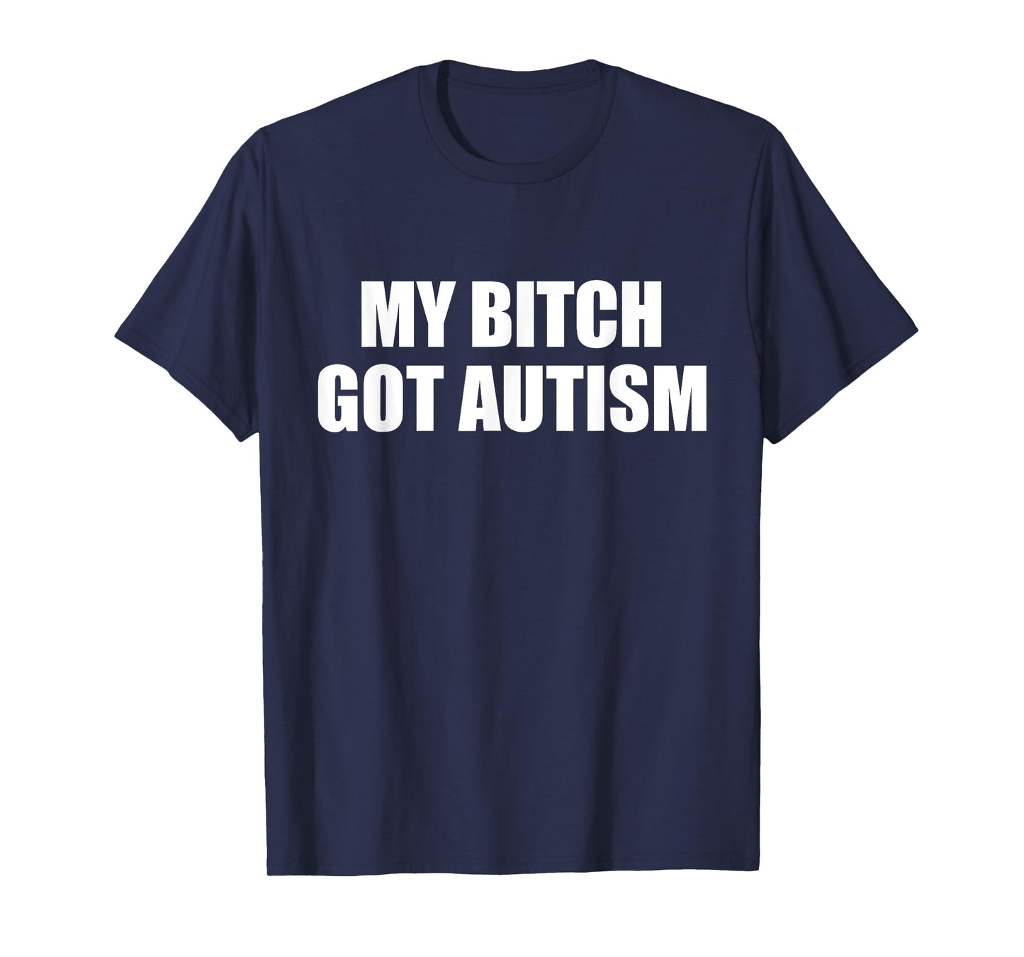 My Bitch Got Autism Funny Saying Meme T-Shirt