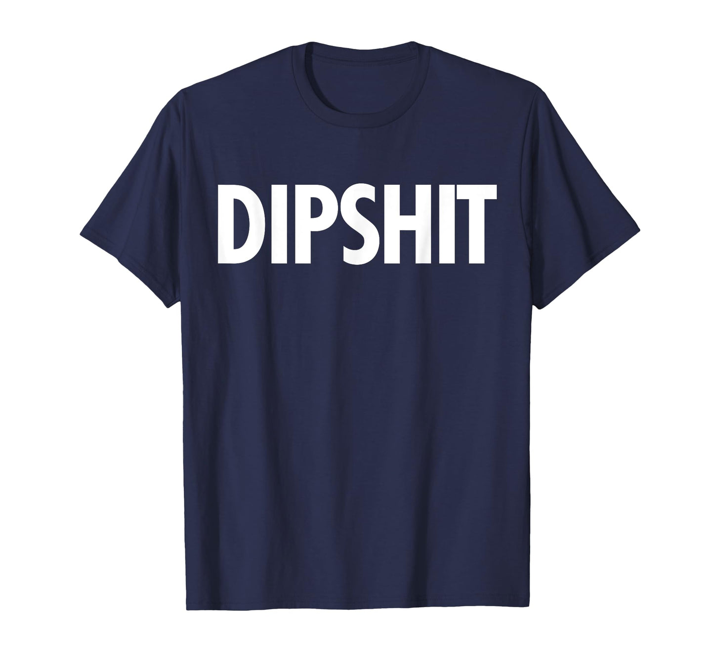 DIPSHIT Funny Sarcastic Novelty Saying T Shirt Gag Gift T-Shirt