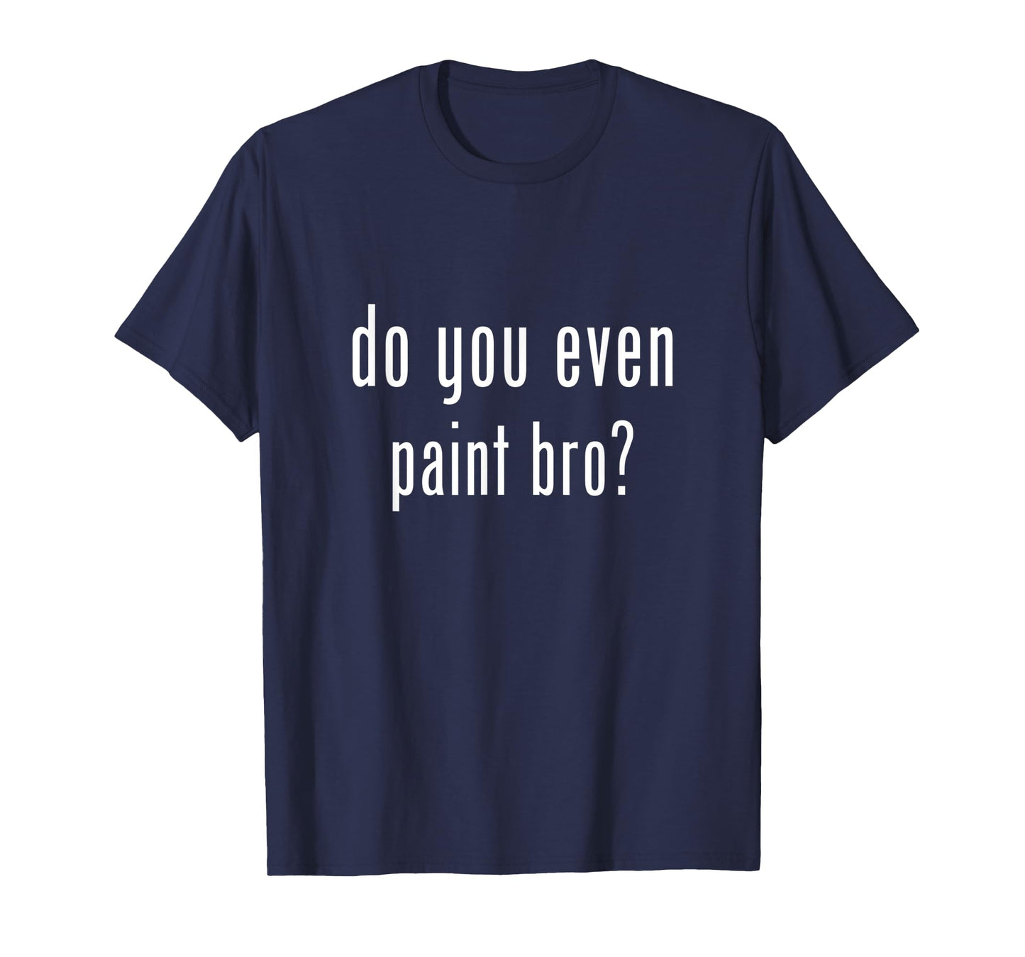Funny do you even paint bro? Tshirt