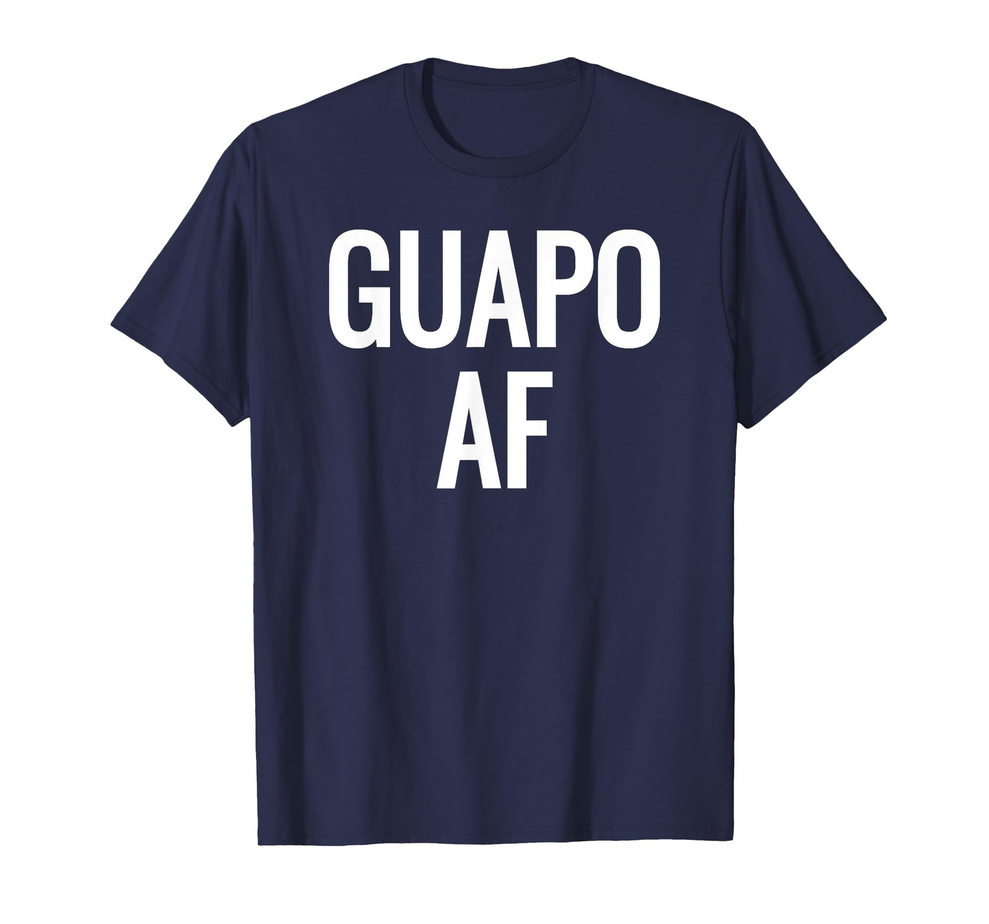 Guapo AF- Attractive, Handsome, Sexy Latin T-Shirt- White T-Shirt